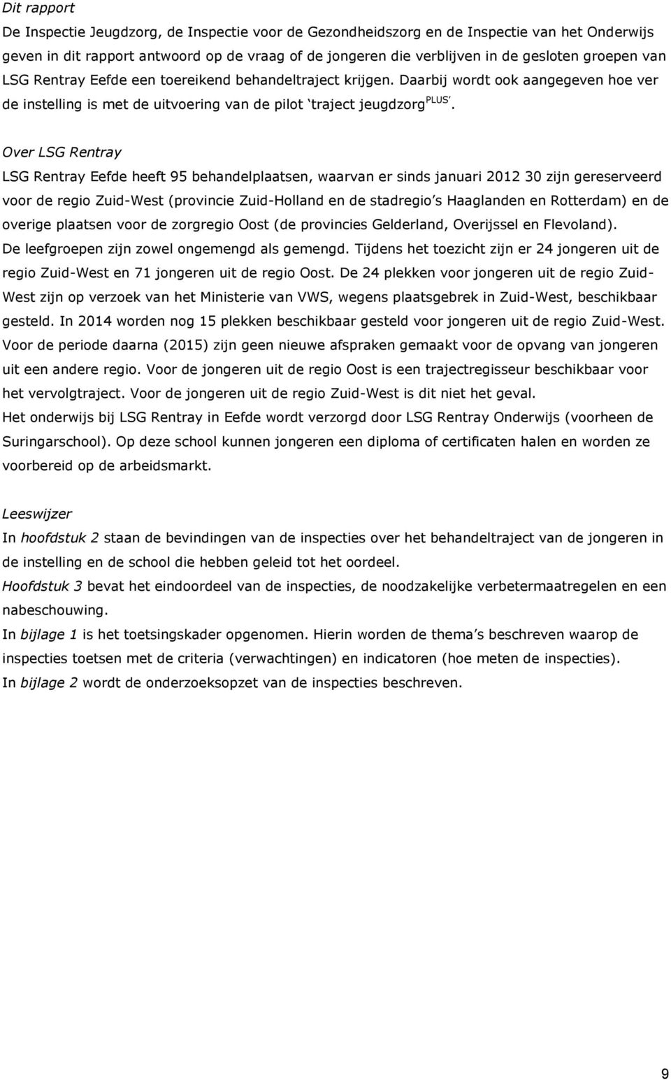 Over LSG Rentray LSG Rentray Eefde heeft 95 behandelplaatsen, waarvan er sinds januari 2012 30 zijn gereserveerd voor de regio Zuid-West (provincie Zuid-Holland en de stadregio s Haaglanden en