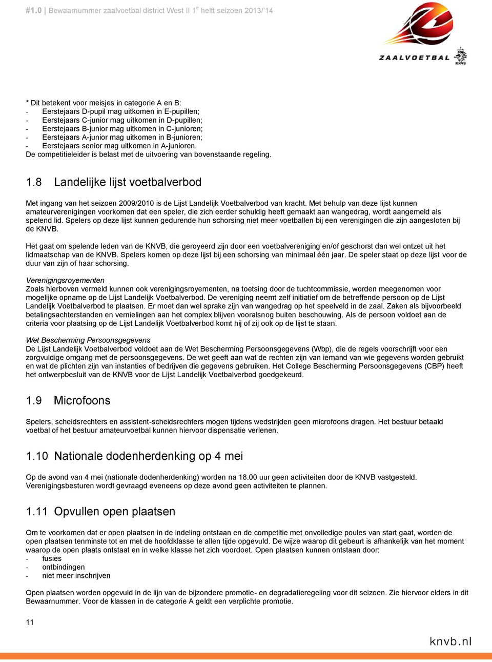 De competitieleider is belast met de uitvoering van bovenstaande regeling. 1.8 Landelijke lijst voetbalverbod Met ingang van het seizoen 2009/2010 is de Lijst Landelijk Voetbalverbod van kracht.