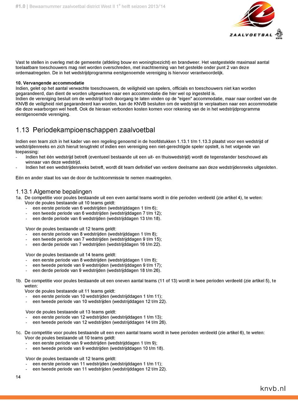 De in het wedstrijdprogramma eerstgenoemde vereniging is hiervoor verantwoordelijk. 10.