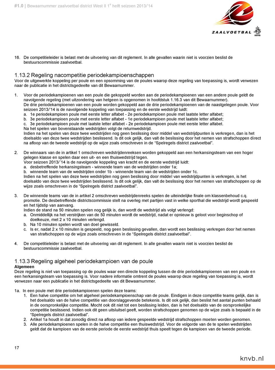 2 Regeling nacompetitie periodekampioenschappen Voor de uitgewerkte koppeling per poule en een opsomming van de poules waarop deze regeling van toepassing is, wordt verwezen naar de publicatie in het