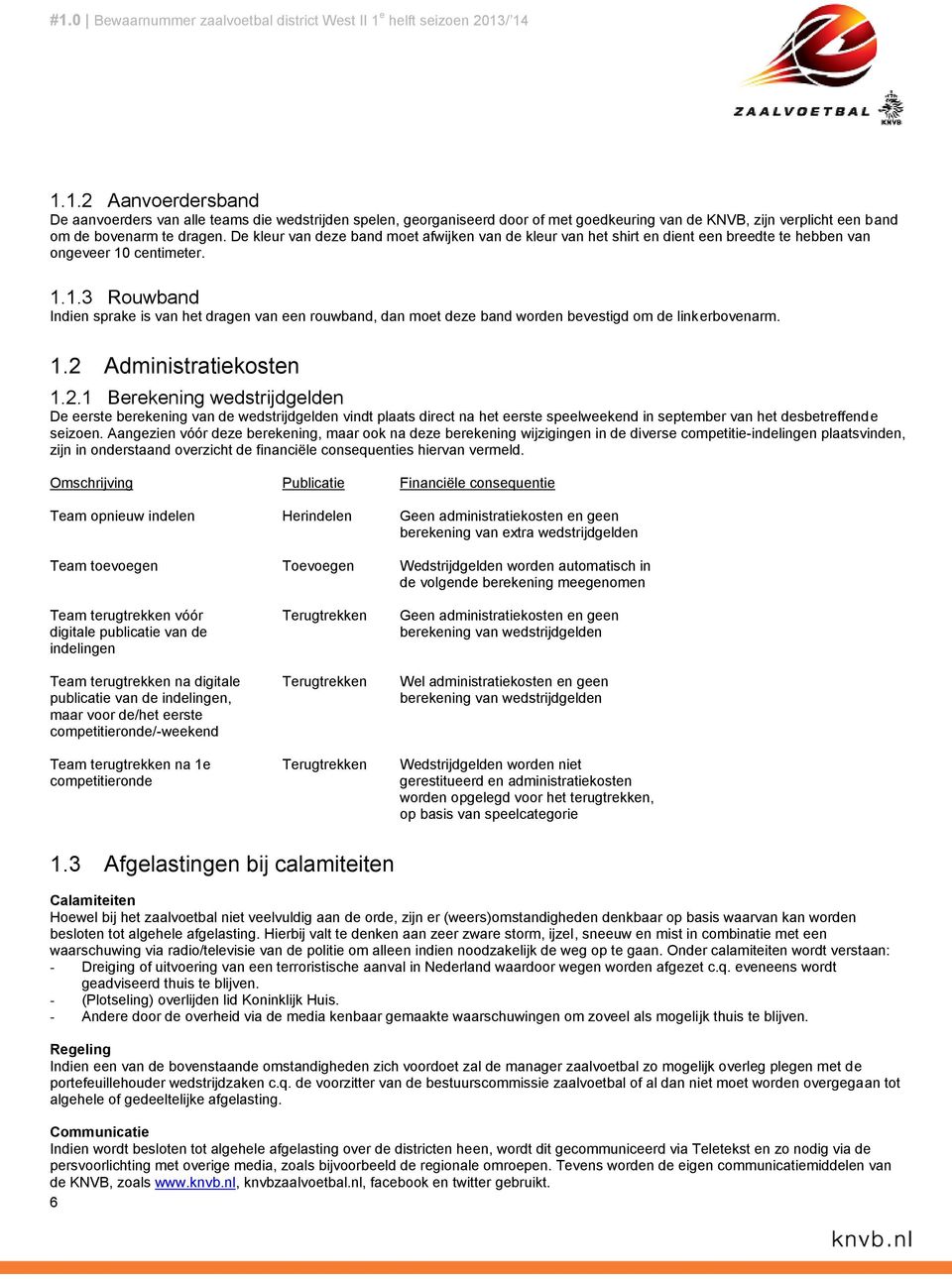 centimeter. 1.1.3 Rouwband Indien sprake is van het dragen van een rouwband, dan moet deze band worden bevestigd om de linkerbovenarm. 1.2 