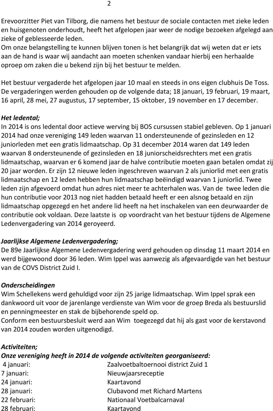 Om onze belangstelling te kunnen blijven tonen is het belangrijk dat wij weten dat er iets aan de hand is waar wij aandacht aan moeten schenken vandaar hierbij een herhaalde oproep om zaken die u