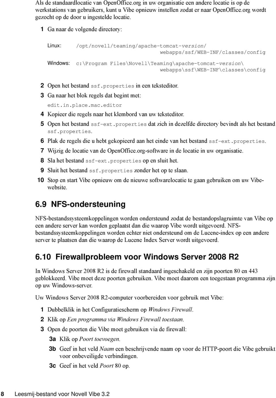 1 Ga naar de volgende directory: Linux: Windows: /opt/novell/teaming/apache-tomcat-version/ webapps/ssf/web-inf/classes/config c:\program Files\Novell\Teaming\apache-tomcat-version\