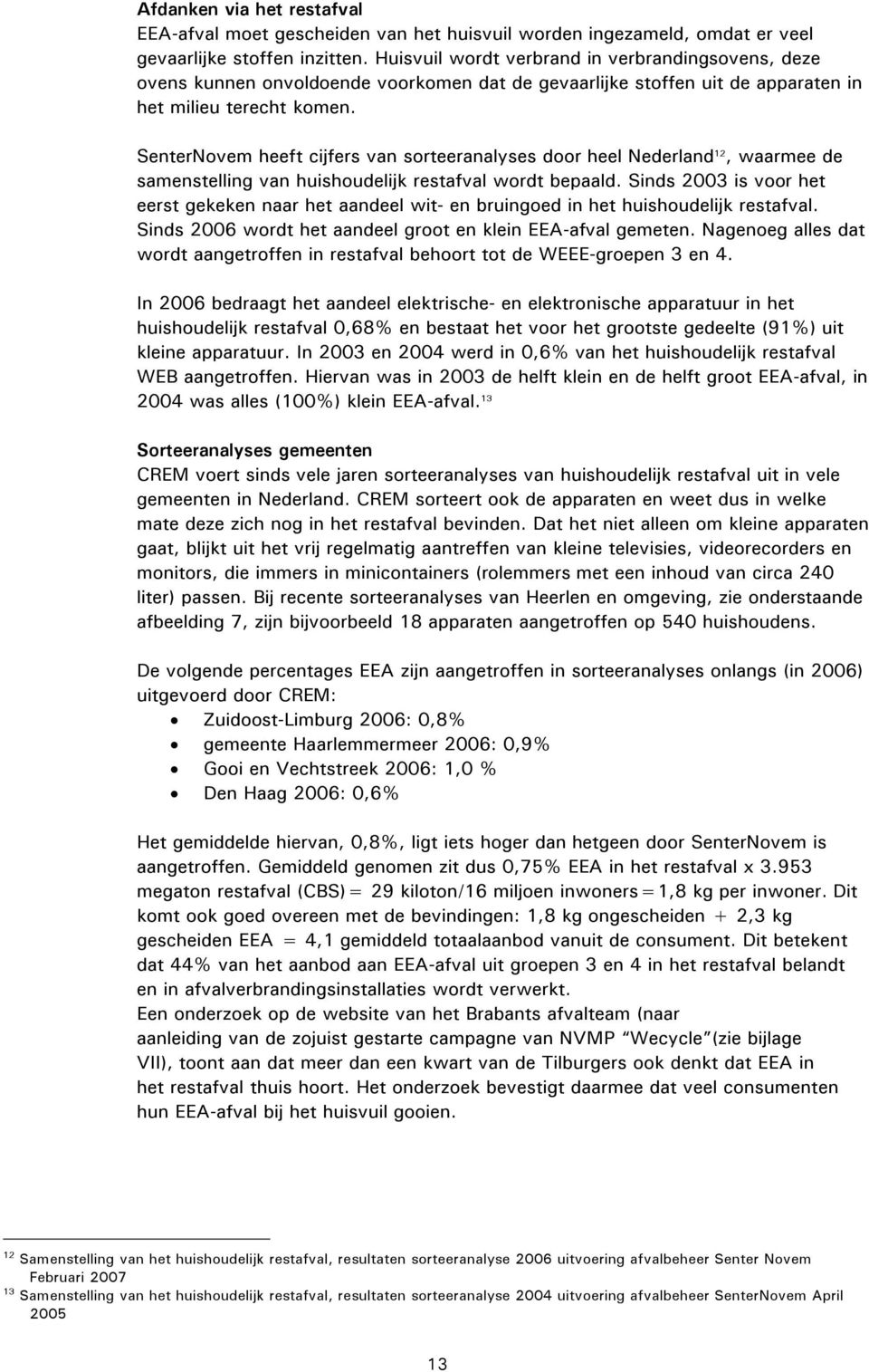 SenterNovem heeft cijfers van sorteeranalyses door heel Nederland 12, waarmee de samenstelling van huishoudelijk restafval wordt bepaald.