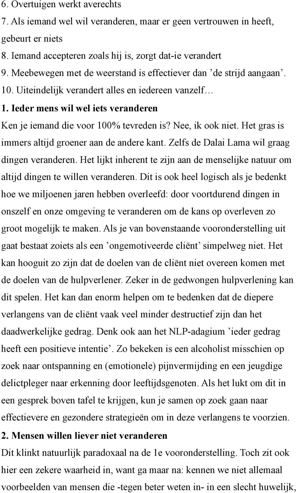 Nee, ik ook niet. Het gras is immers altijd groener aan de andere kant. Zelfs de Dalai Lama wil graag dingen veranderen.