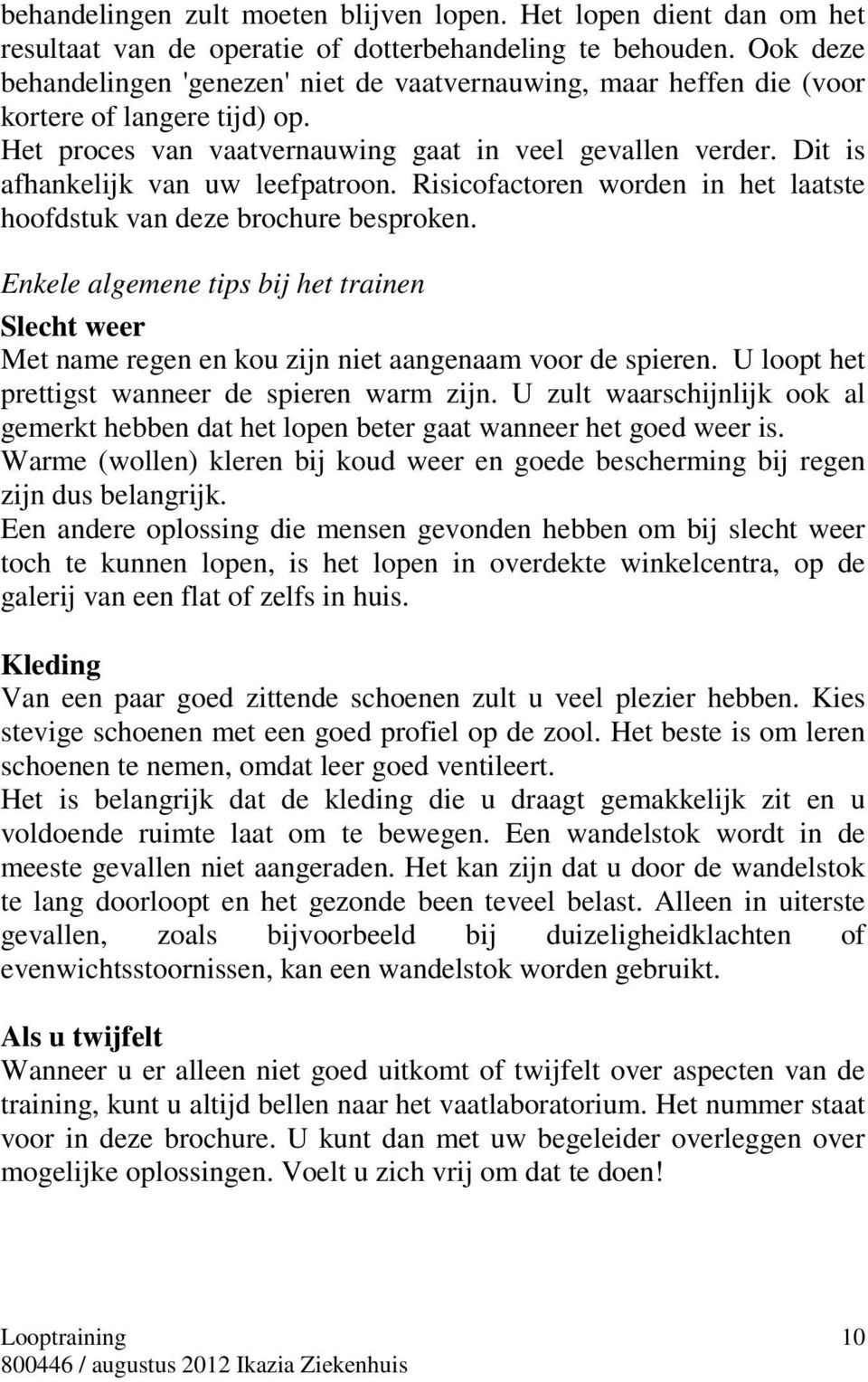 Dit is afhankelijk van uw leefpatroon. Risicofactoren worden in het laatste hoofdstuk van deze brochure besproken.