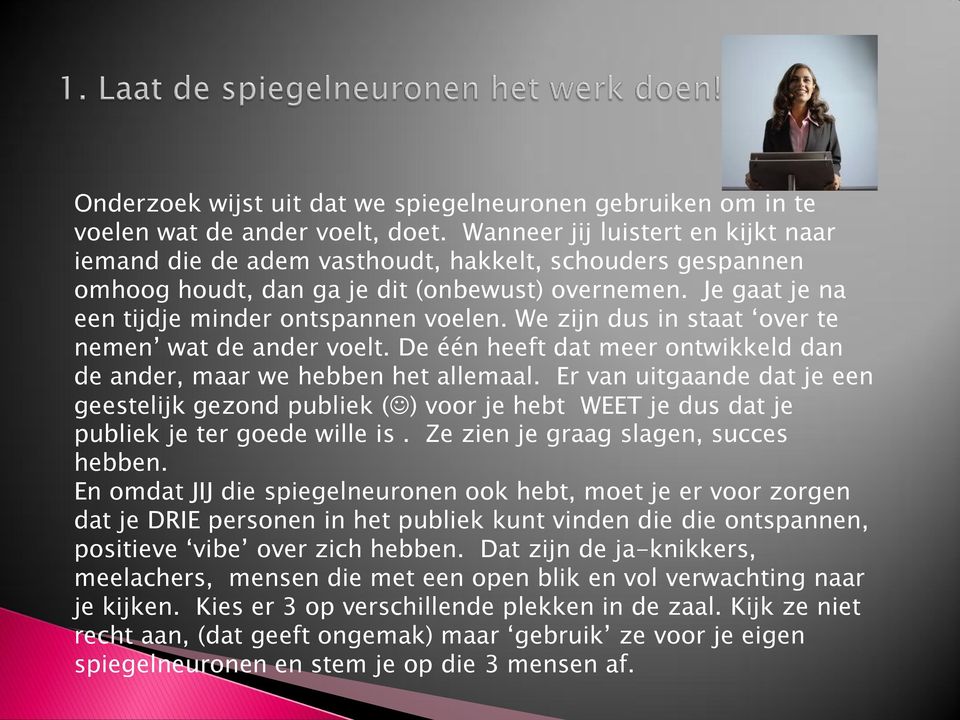 We zijn dus in staat over te nemen wat de ander voelt. De één heeft dat meer ontwikkeld dan de ander, maar we hebben het allemaal.