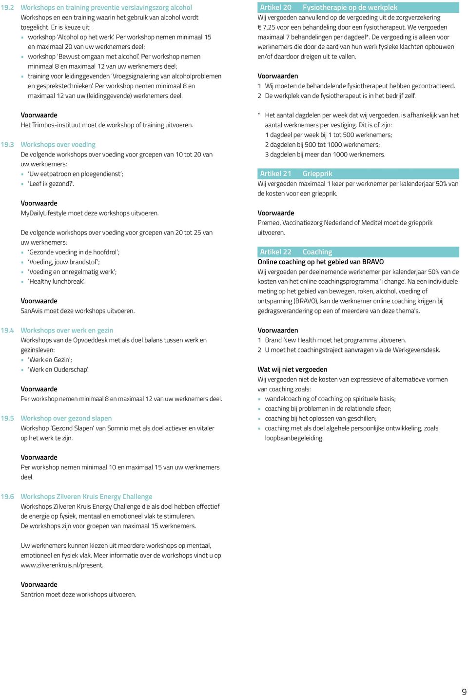 Per workshop nemen minimaal 8 en maximaal 12 van uw werknemers deel; training voor leidinggevenden Vroegsignalering van alcoholproblemen en gesprekstechnieken.