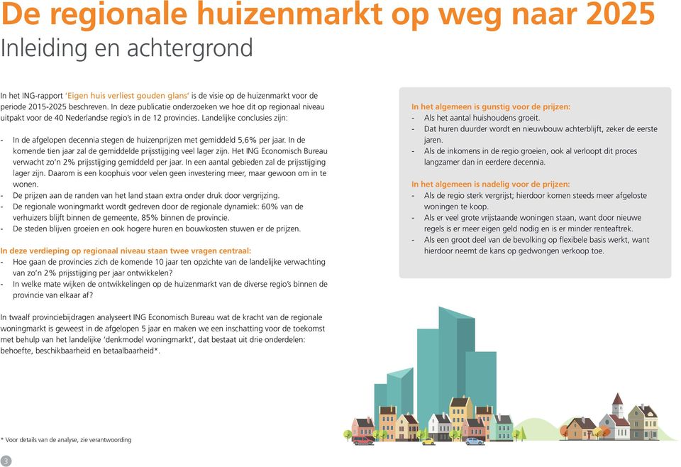 Landelijke conclusies zijn: - In de afgelopen decennia stegen de huizenprijzen met gemiddeld 5,6% per jaar. In de komende tien jaar zal de gemiddelde prijsstijging veel lager zijn.