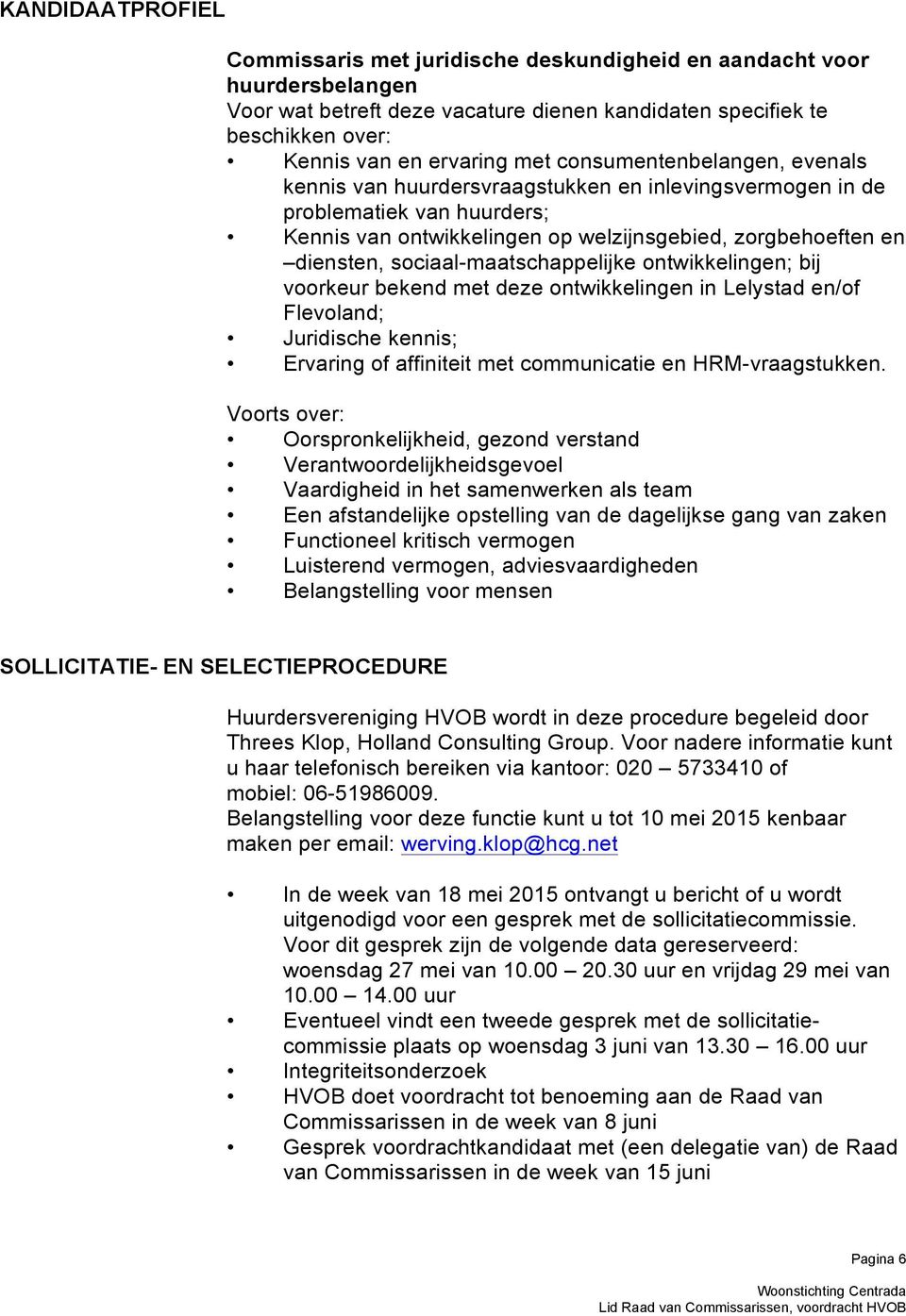 sociaal-maatschappelijke ontwikkelingen; bij voorkeur bekend met deze ontwikkelingen in Lelystad en/of Flevoland; Juridische kennis; Ervaring of affiniteit met communicatie en HRM-vraagstukken.