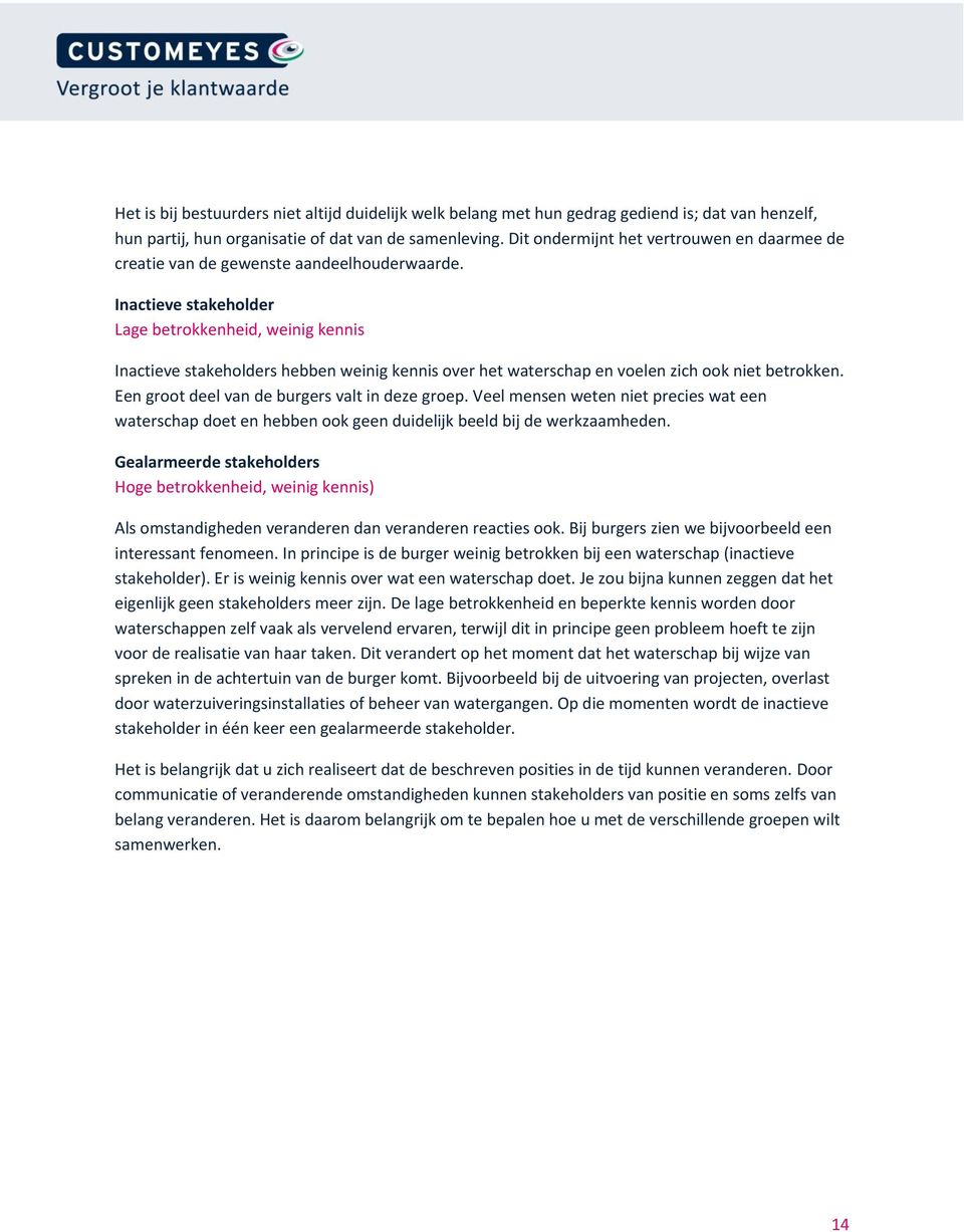 Inactieve stakeholder Lage betrokkenheid, weinig kennis Inactieve stakeholders hebben weinig kennis over het waterschap en voelen zich ook niet betrokken.