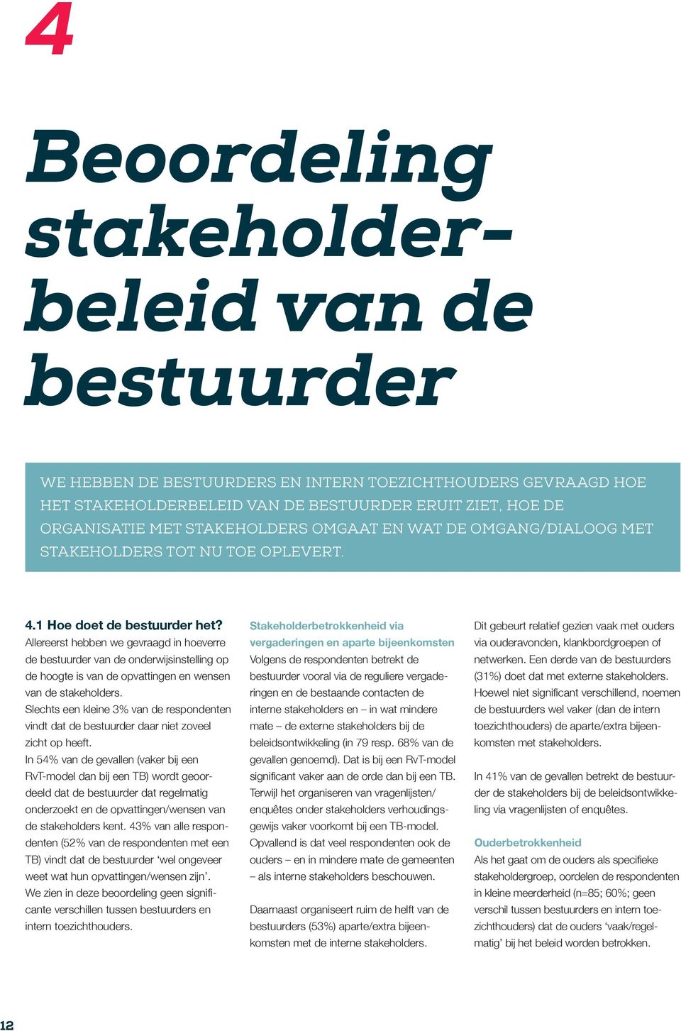 Allereerst hebben we gevraagd in hoeverre de bestuurder van de onderwijsinstelling op de hoogte is van de opvattingen en wensen van de stakeholders.