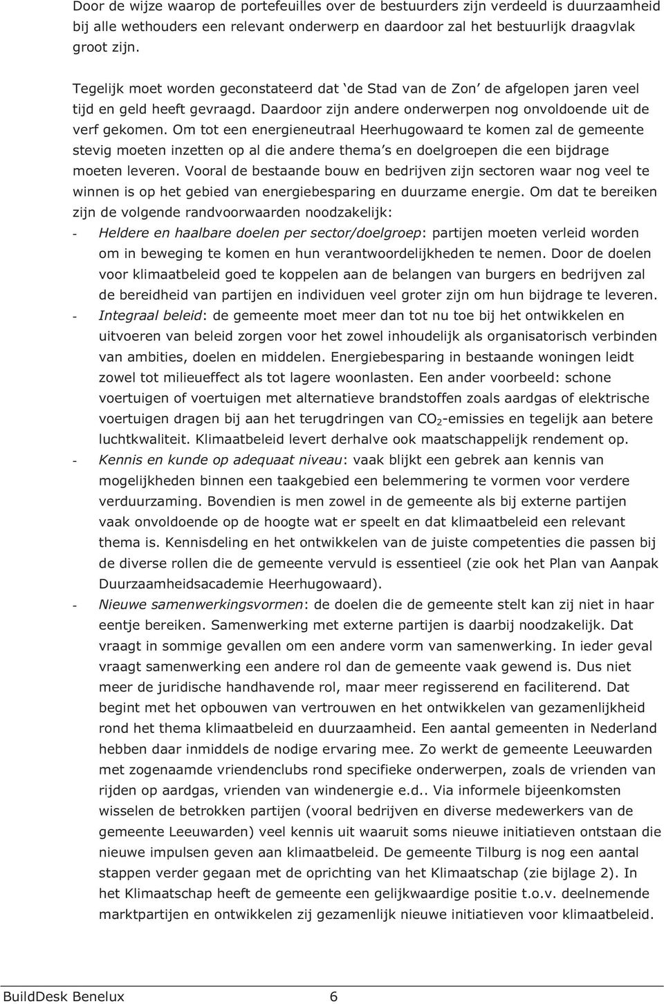 Om tot een energieneutraal Heerhugowaard te komen zal de gemeente stevig moeten inzetten op al die andere thema s en doelgroepen die een bijdrage moeten leveren.