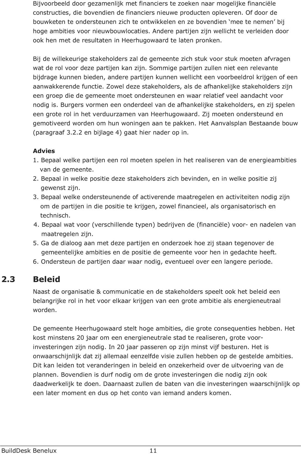 Andere partijen zijn wellicht te verleiden door ook hen met de resultaten in Heerhugowaard te laten pronken.