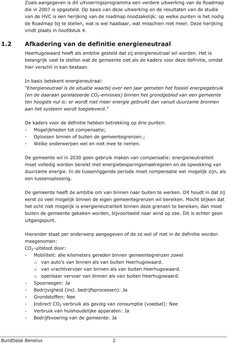 misschien niet meer. Deze herijking vindt plaats in hoofdstuk 4. 1.2 Afkadering van de definitie energieneutraal Heerhugowaard heeft als ambitie gesteld dat zij energieneutraal wil worden.