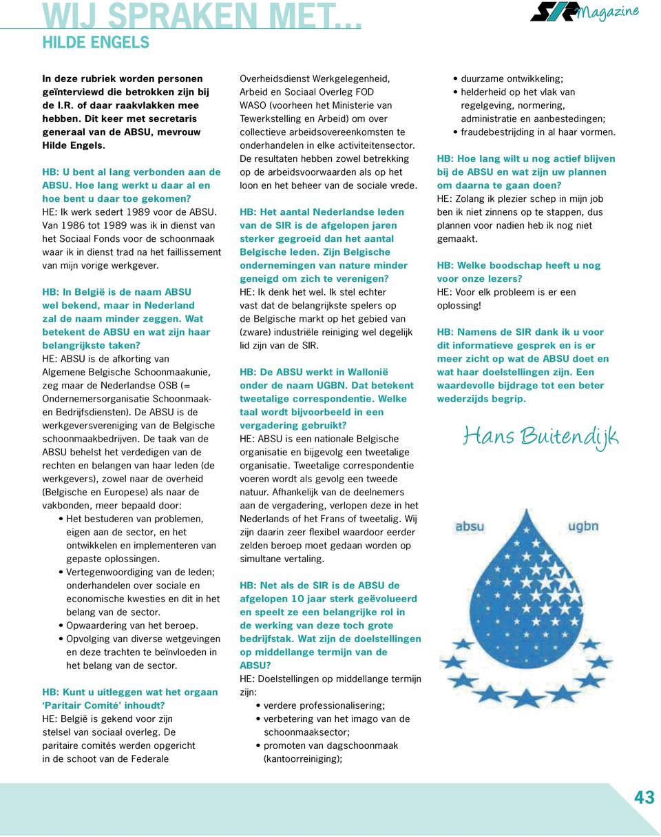 HE: Ik werk sedert 1989 voor de ABSU. Van 1986 tot 1989 was ik in dienst van het Sociaal Fonds voor de schoonmaak waar ik in dienst trad na het faillissement van mijn vorige werkgever.