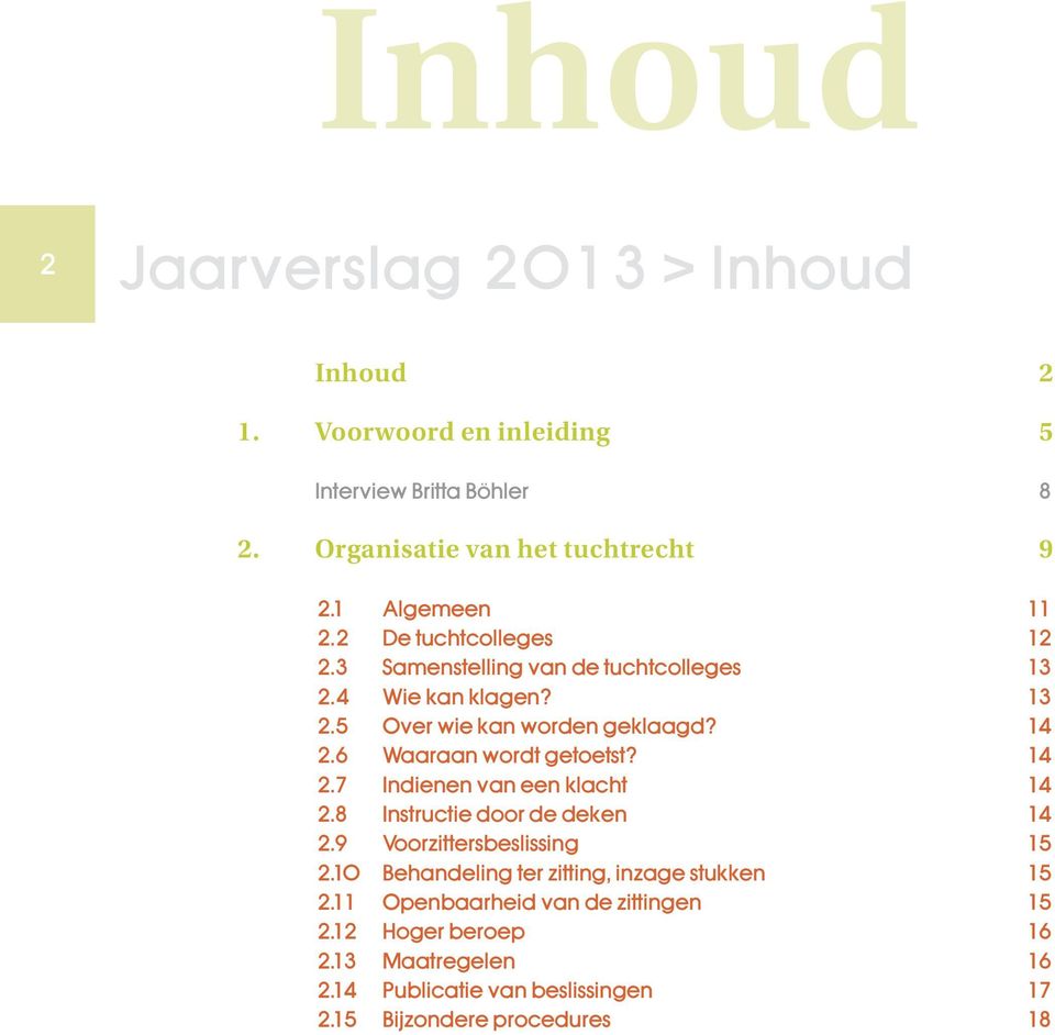 6 Waaraan wordt getoetst? 14 2.7 Indienen van een klacht 14 2.8 Instructie door de deken 14 2.9 Voorzittersbeslissing 15 2.