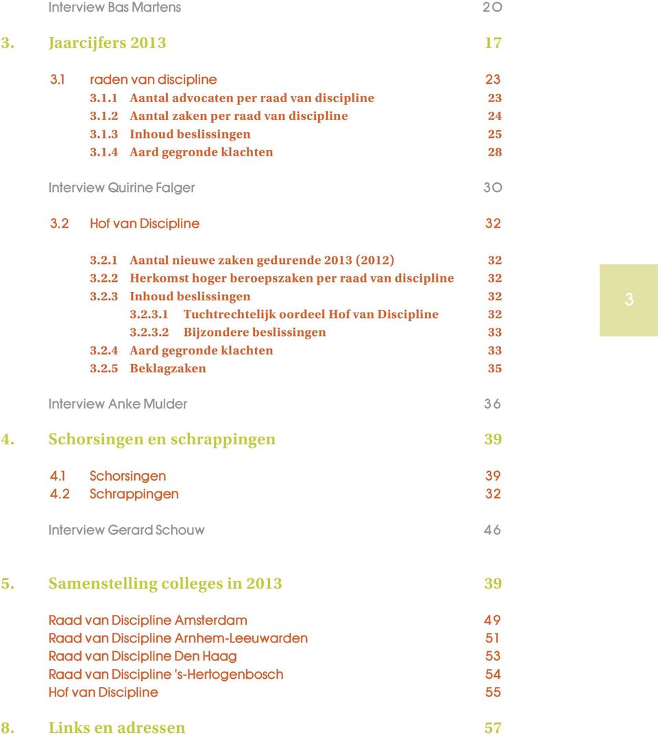 2.3.1 Tuchtrechtelijk oordeel Hof van Discipline 32 3.2.3.2 Bijzondere beslissingen 33 3.2.4 Aard gegronde klachten 33 3.2.5 Beklagzaken 35 3 Interview Anke Mulder 36 4.