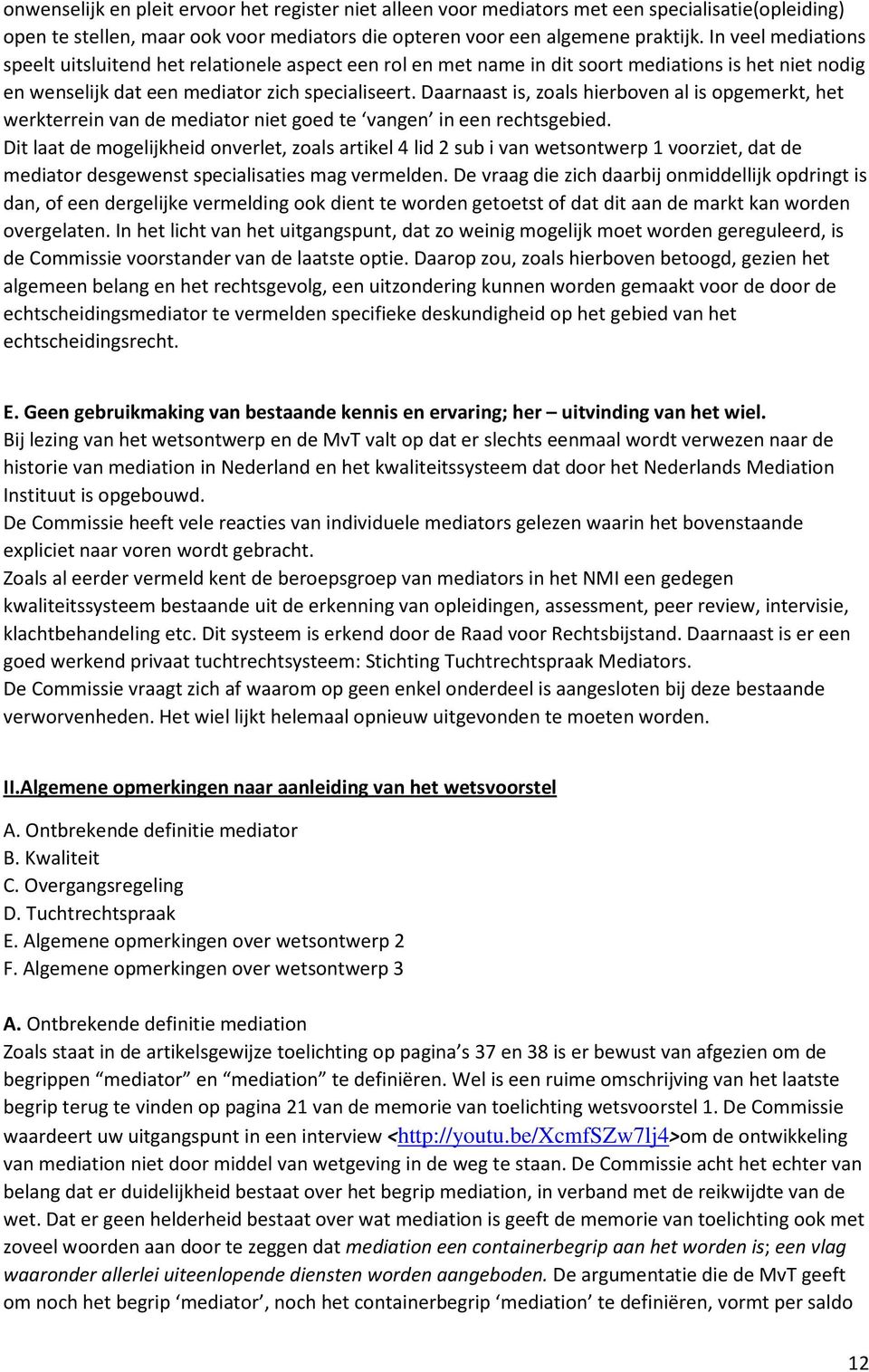 Daarnaast is, zoals hierboven al is opgemerkt, het werkterrein van de mediator niet goed te vangen in een rechtsgebied.