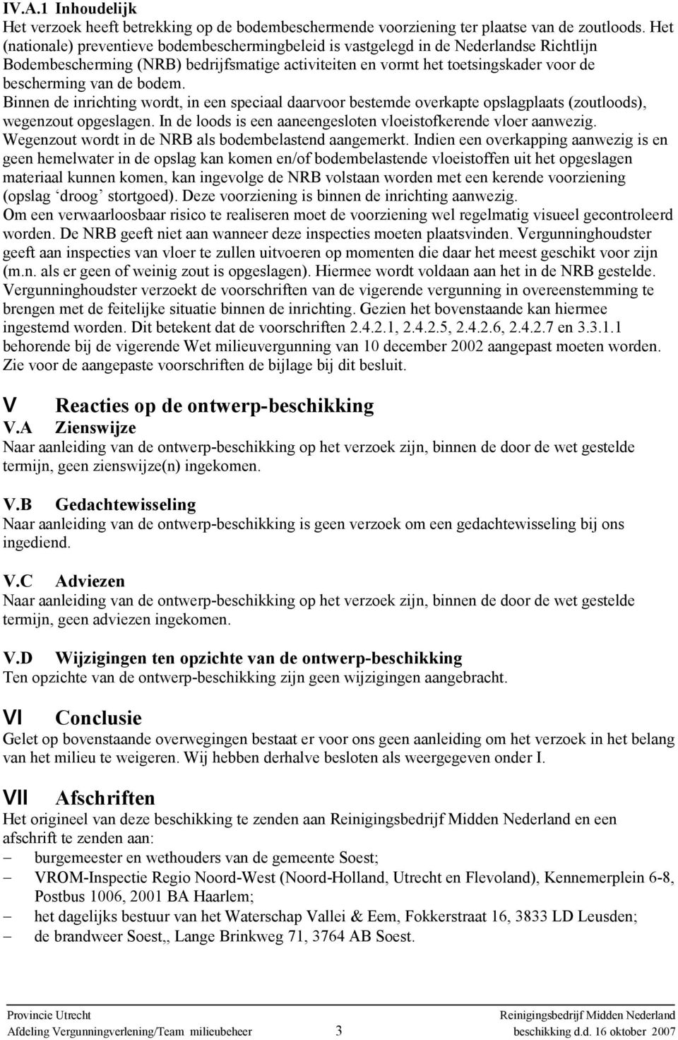 bodem. Binnen de inrichting wordt, in een speciaal daarvoor bestemde overkapte opslagplaats (zoutloods), wegenzout opgeslagen. In de loods is een aaneengesloten vloeistofkerende vloer aanwezig.