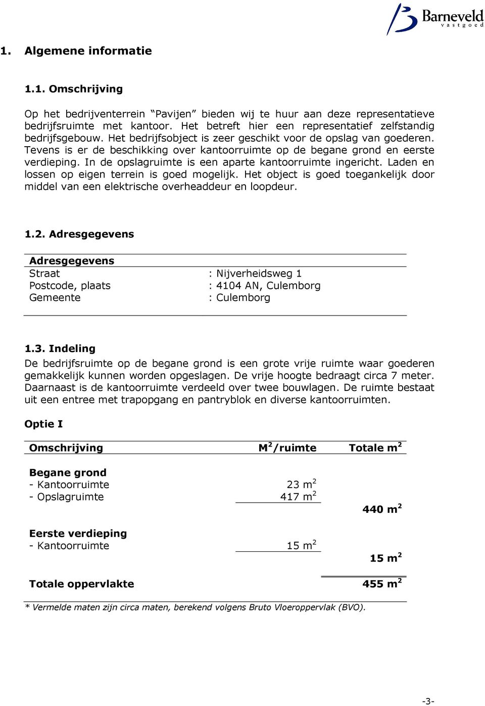 Tevens is er de beschikking over kantoorruimte op de begane grond en eerste verdieping. In de opslagruimte is een aparte kantoorruimte ingericht. Laden en lossen op eigen terrein is goed mogelijk.