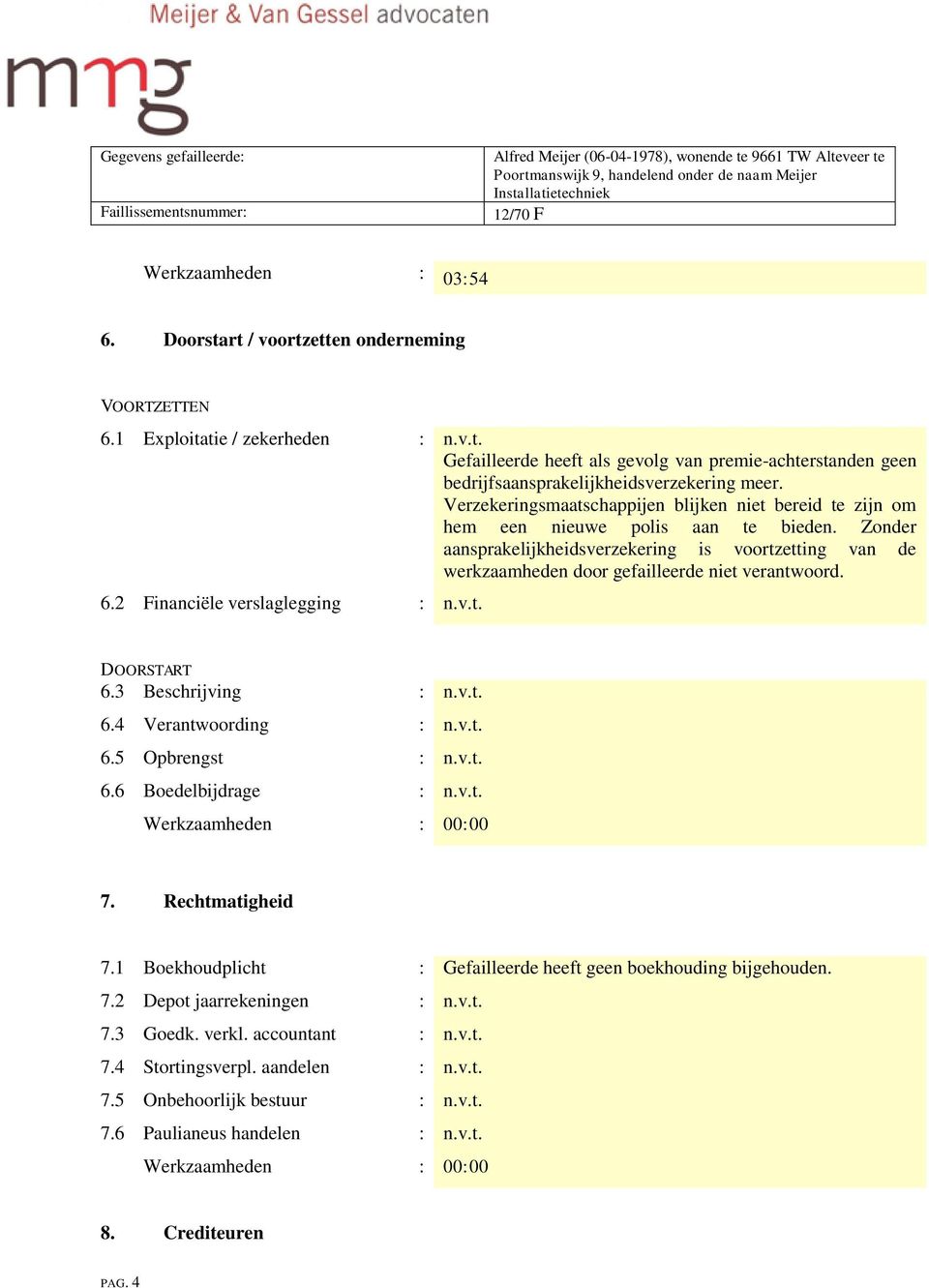 Zonder aansprakelijkheidsverzekering is voortzetting van de werkzaamheden door gefailleerde niet verantwoord. 6.2 Financiële verslaglegging : n.v.t. DOORSTART 6.3 Beschrijving : n.v.t. 6.4 Verantwoording : n.