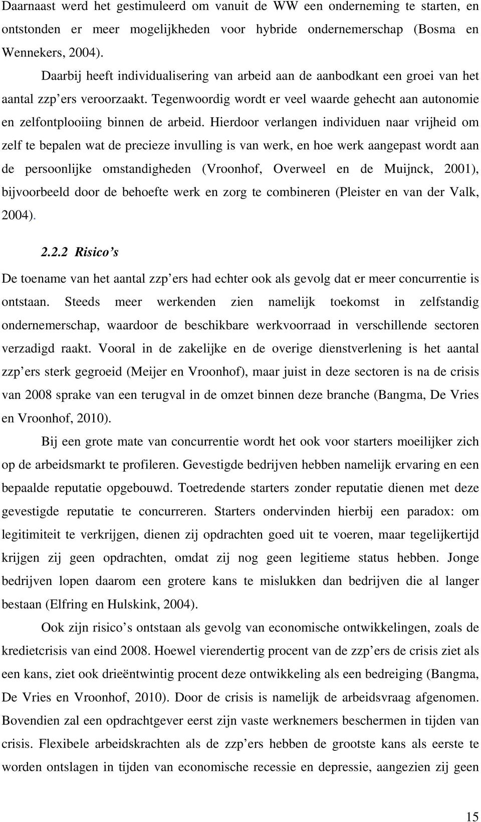 Hierdoor verlangen individuen naar vrijheid om zelf te bepalen wat de precieze invulling is van werk, en hoe werk aangepast wordt aan de persoonlijke omstandigheden (Vroonhof, Overweel en de Muijnck,