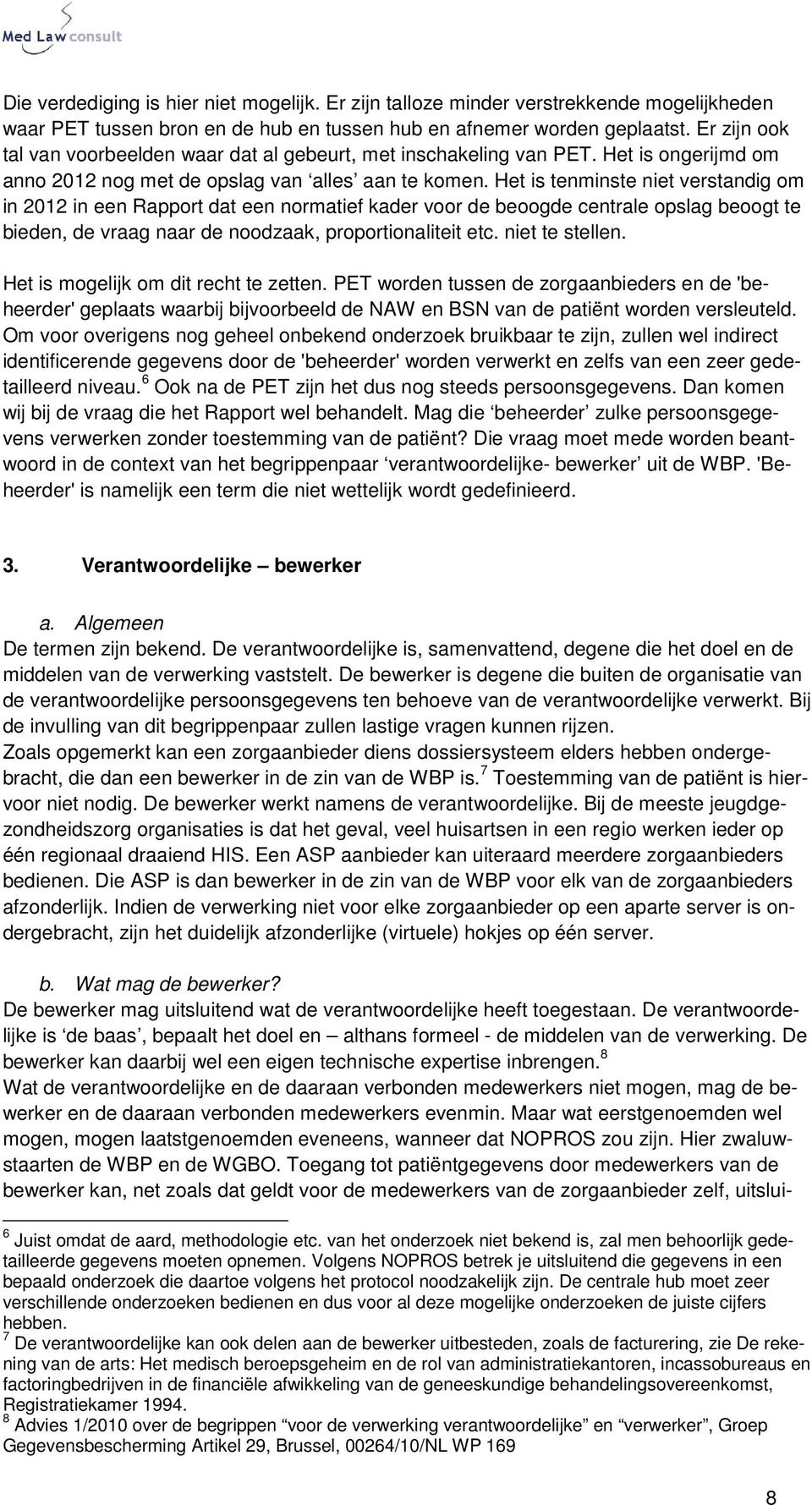 Het is tenminste niet verstandig om in 2012 in een Rapport dat een normatief kader voor de beoogde centrale opslag beoogt te bieden, de vraag naar de noodzaak, proportionaliteit etc. niet te stellen.