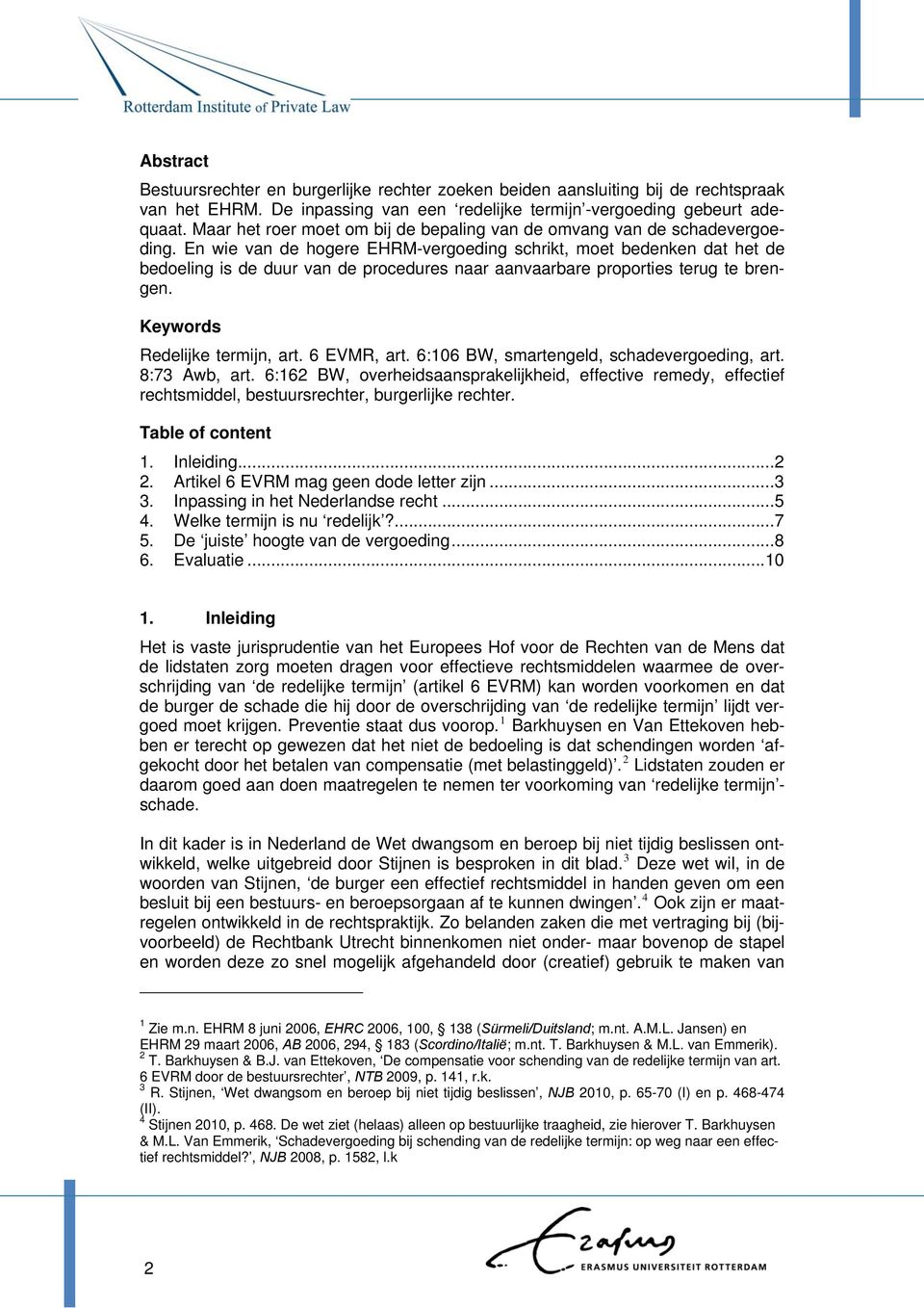 En wie van de hogere EHRM-vergoeding schrikt, moet bedenken dat het de bedoeling is de duur van de procedures naar aanvaarbare proporties terug te brengen. Keywords Redelijke termijn, art.