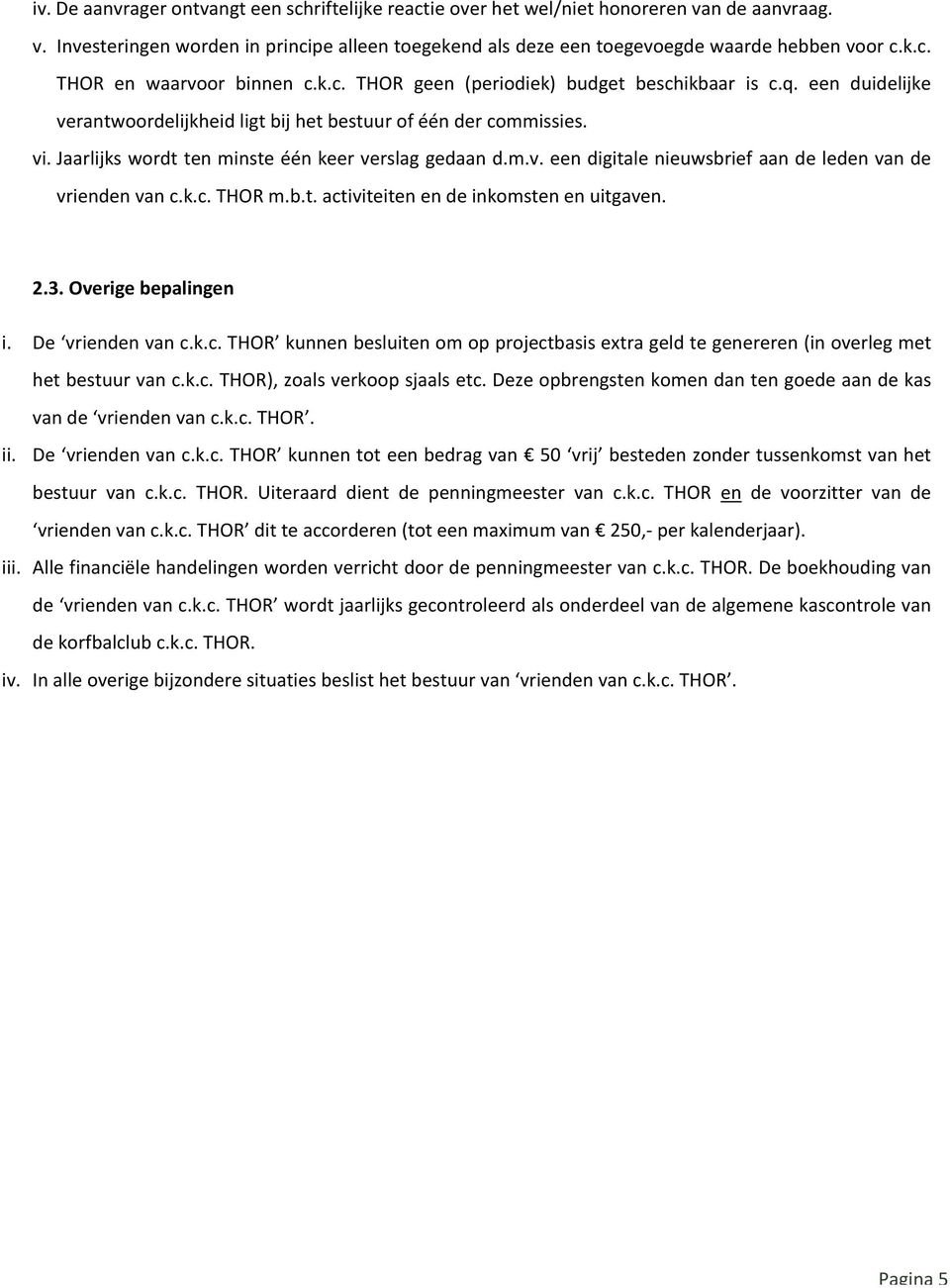 k.c.thorm.b.t.activiteitenendeinkomstenenuitgaven. 2.3.Overigebepalingen i. De vriendenvanc.k.c.thor kunnenbesluitenomopprojectbasisextrageldtegenereren(inoverlegmet hetbestuurvanc.k.c.thor),zoalsverkoopsjaalsetc.