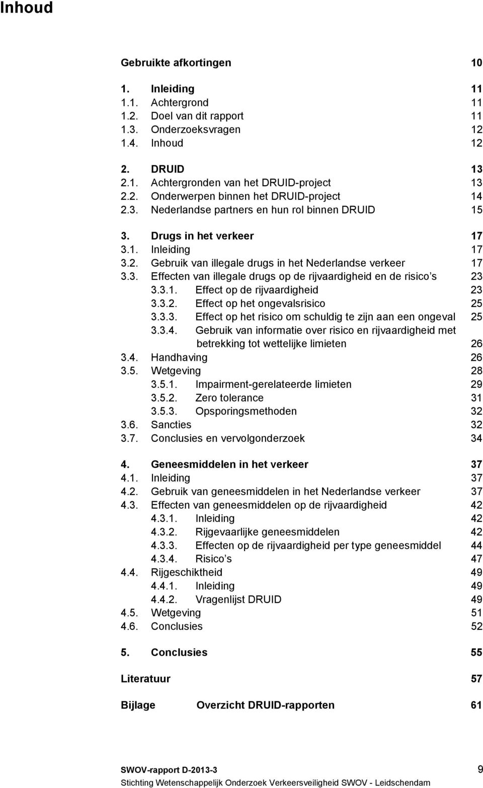 3.1. Effect op de rijvaardigheid 23 3.3.2. Effect op het ongevalsrisico 25 3.3.3. Effect op het risico om schuldig te zijn aan een ongeval 25 3.3.4.