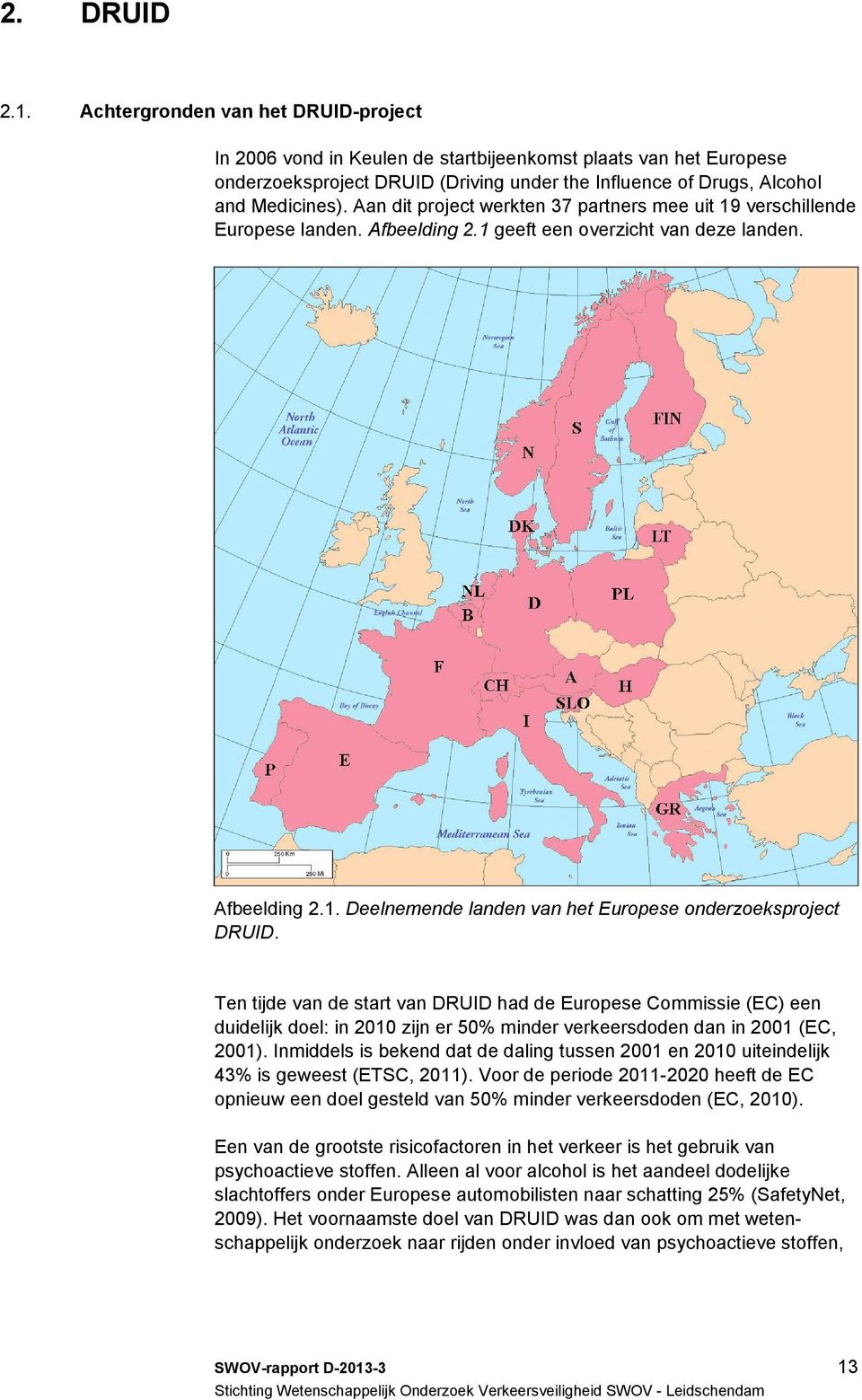 Aan dit project werkten 37 partners mee uit 19 verschillende Europese landen. Afbeelding 2.1 geeft een overzicht van deze landen. Afbeelding 2.1. Deelnemende landen van het Europese onderzoeksproject DRUID.