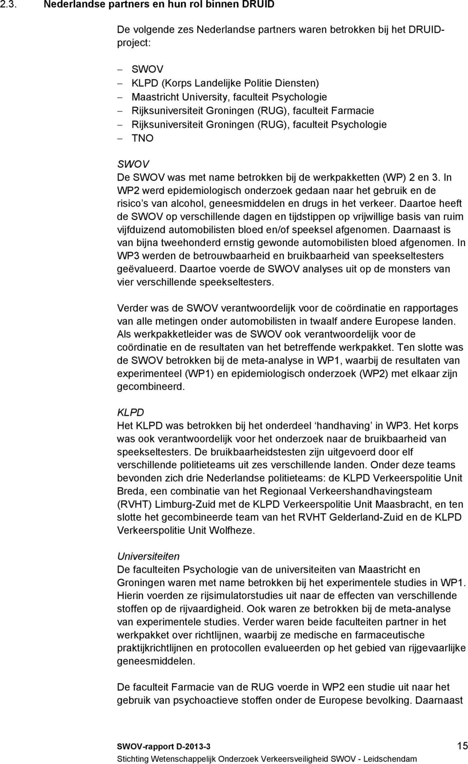 2 en 3. In WP2 werd epidemiologisch onderzoek gedaan naar het gebruik en de risico s van alcohol, geneesmiddelen en drugs in het verkeer.