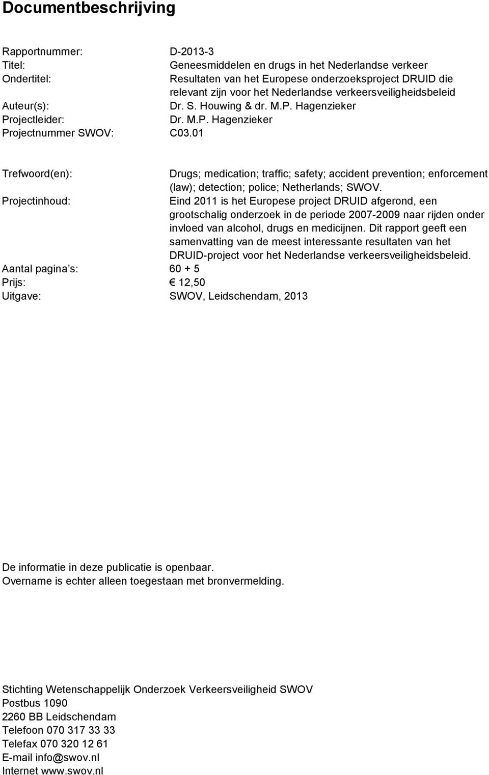 01 Trefwoord(en): Drugs; medication; traffic; safety; accident prevention; enforcement (law); detection; police; Netherlands; SWOV.