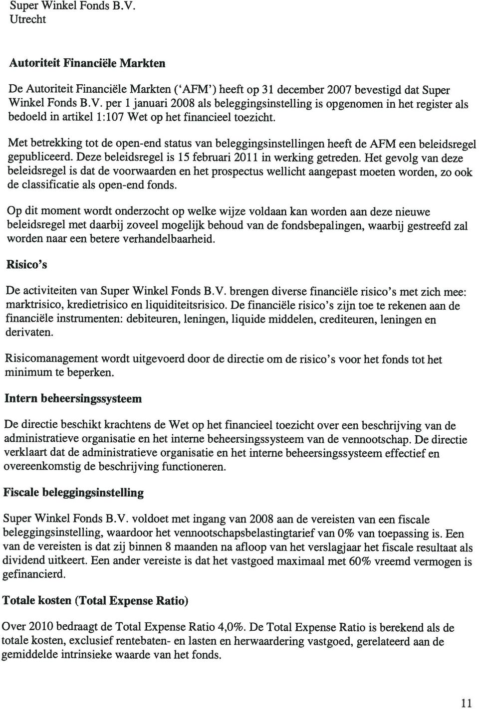 Met betrekking tot de open-end status van beleggingsinstellingen heeft de AFM een beleidsregel gepubliceerd. Deze beleidsregel is 15 februari 2011 in werking getreden.