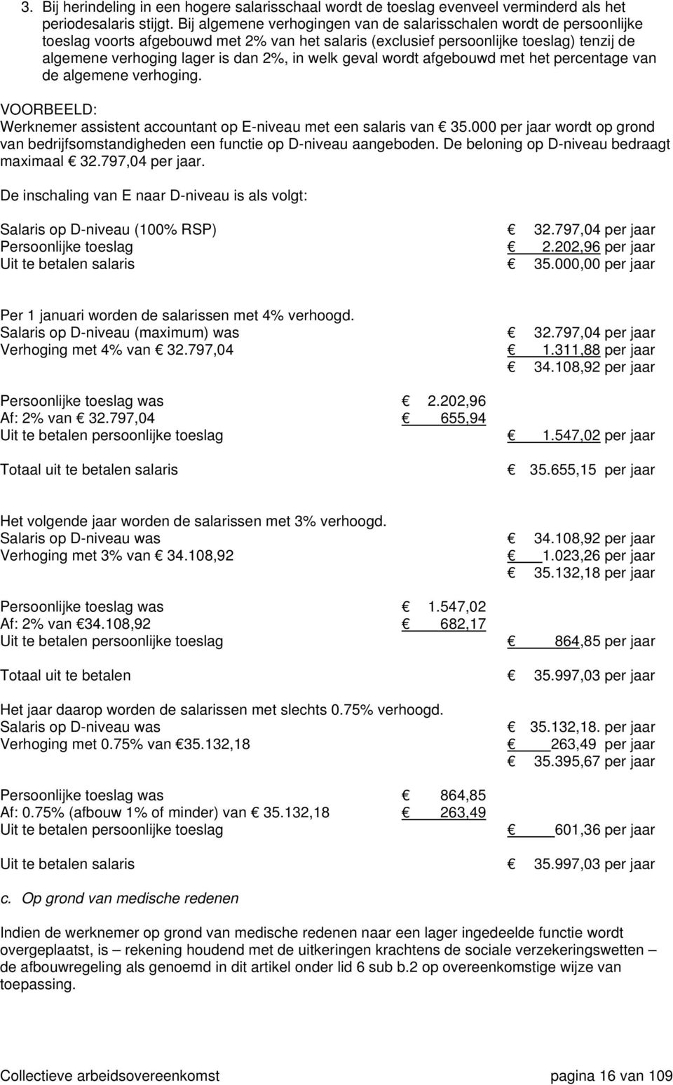 welk geval wordt afgebouwd met het percentage van de algemene verhoging. VOORBEELD: Werknemer assistent accountant op E-niveau met een salaris van 35.