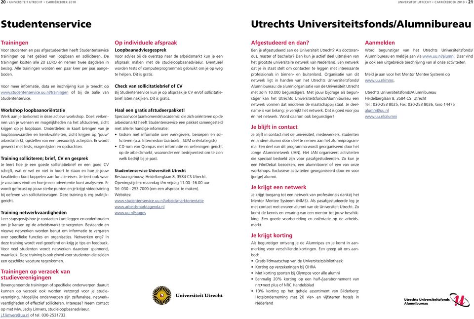 Als doctora Word begustiger va het Utrechts Uiversiteitsfods/ traiige op het gebied va loopbaa e sollicitere. De Voor advies bij de overstap aar de arbeidsmarkt ku je ee dus, master of bachelor?