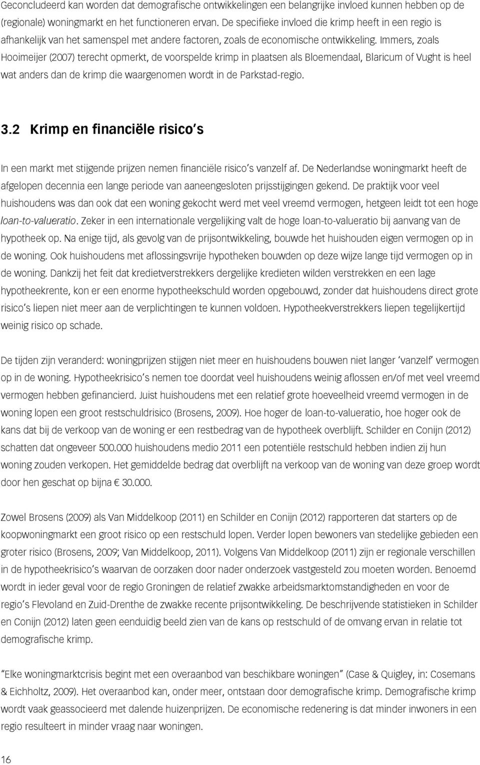 Immers, zoals Hooimeijer (2007) terecht opmerkt, de voorspelde krimp in plaatsen als Bloemendaal, Blaricum of Vught is heel wat anders dan de krimp die waargenomen wordt in de Parkstad-regio. 3.