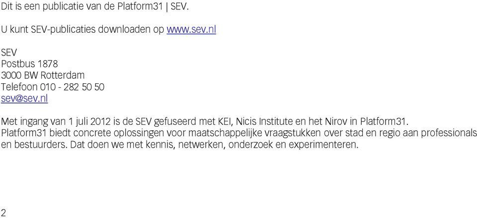 nl Met ingang van 1 juli 2012 is de SEV gefuseerd met KEI, Nicis Institute en het Nirov in Platform31.