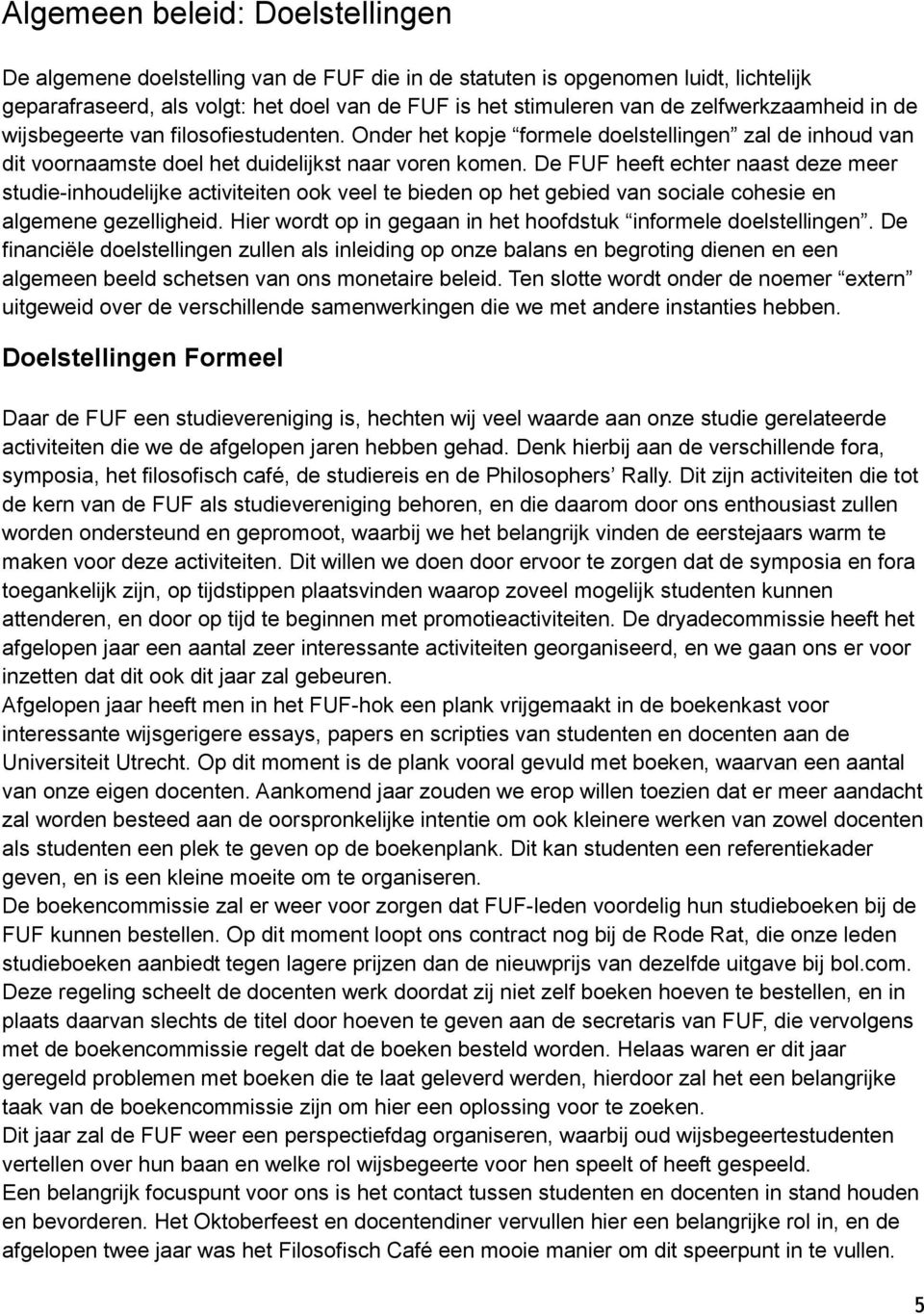 De FUF heeft echter naast deze meer studie-inhoudelijke activiteiten ook veel te bieden op het gebied van sociale cohesie en algemene gezelligheid.