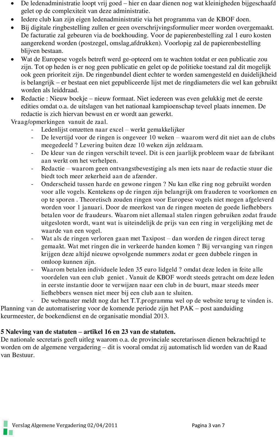 De facturatie zal gebeuren via de boekhouding. Voor de papierenbestelling zal 1 euro kosten aangerekend worden (postzegel, omslag,afdrukken). Voorlopig zal de papierenbestelling blijven bestaan.