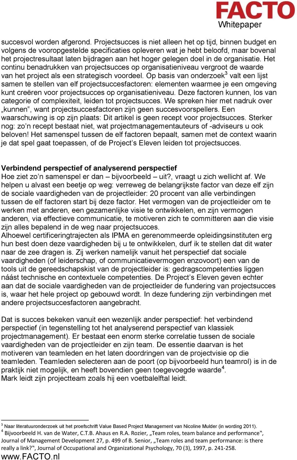 gelegen doel in de organisatie. Het continu benadrukken van projectsucces op organisatieniveau vergroot de waarde van het project als een strategisch voordeel.