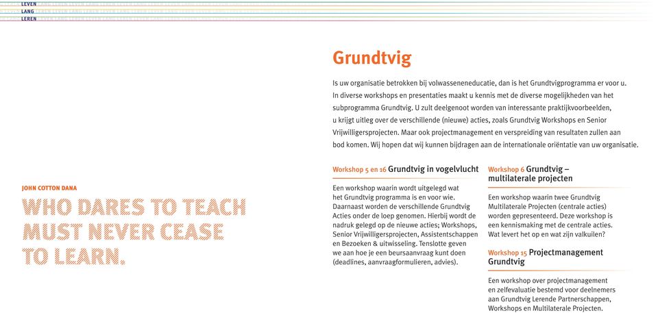 U zult deelgenoot worden van interessante praktijkvoorbeelden, u krijgt uitleg over de verschillende (nieuwe) acties, zoals Grundtvig Workshops en Senior Vrijwilligersprojecten.