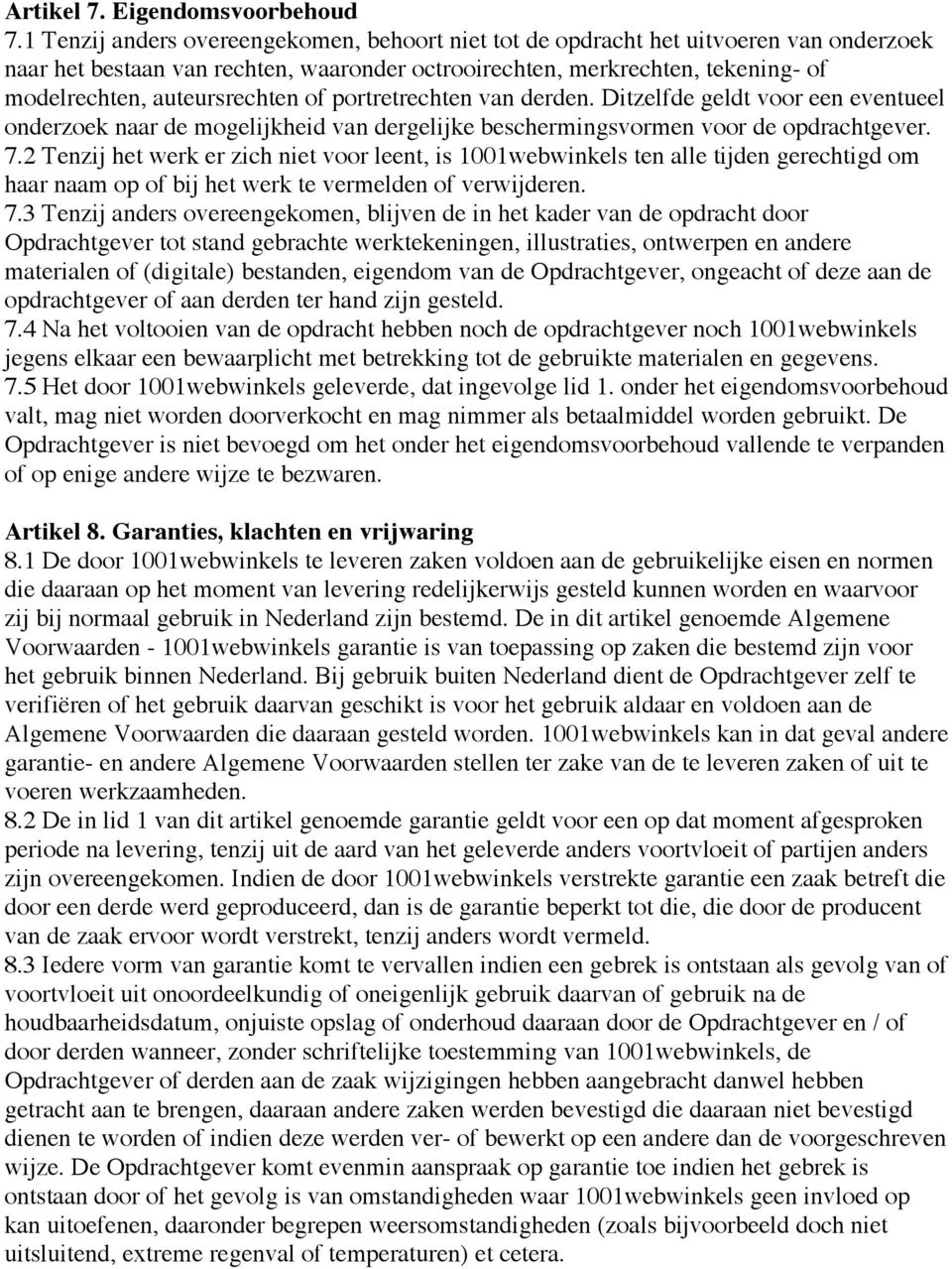 of portretrechten van derden. Ditzelfde geldt voor een eventueel onderzoek naar de mogelijkheid van dergelijke beschermingsvormen voor de opdrachtgever. 7.