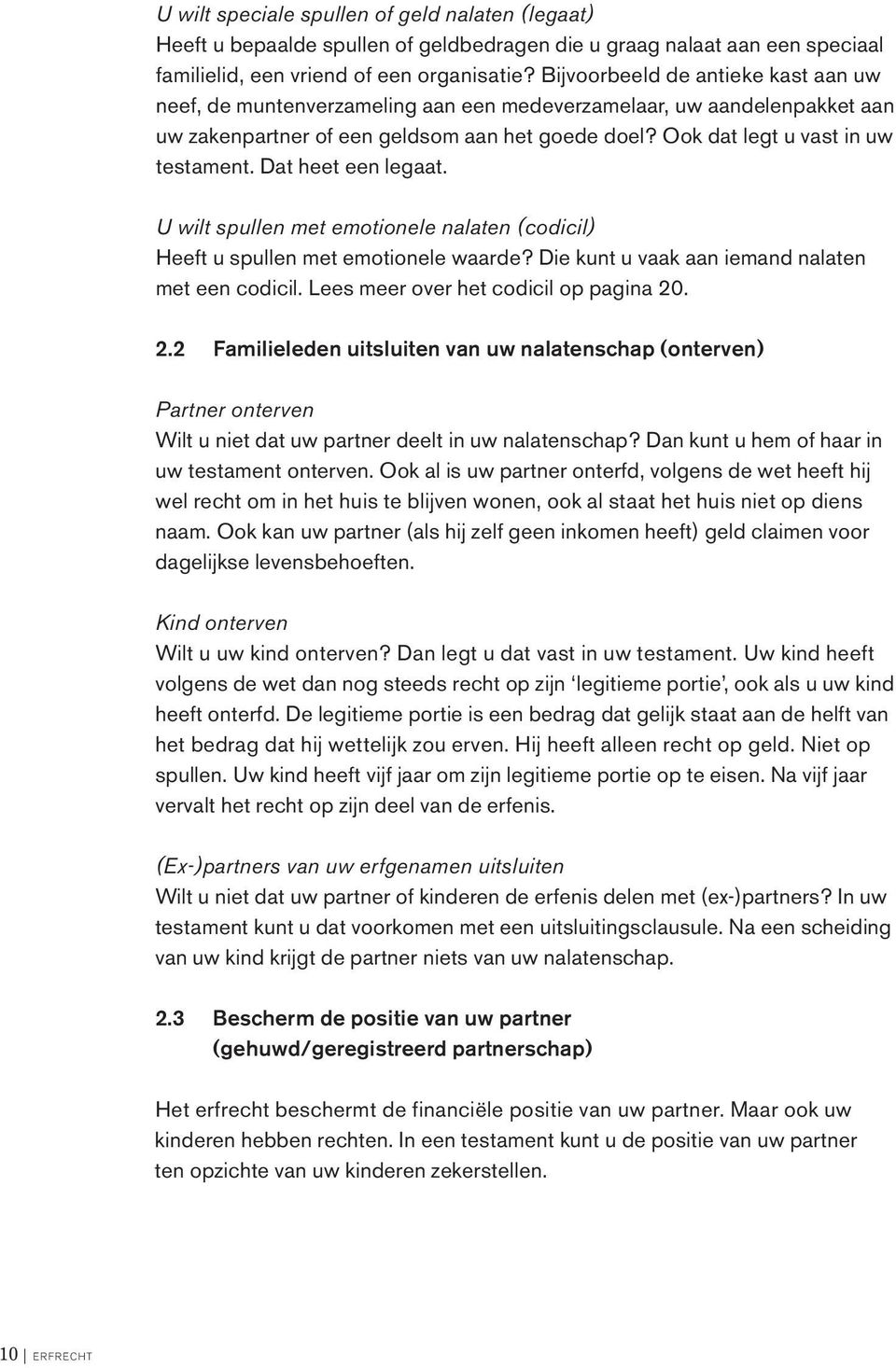 Dat heet een legaat. U wilt spullen met emotionele nalaten (codicil) Heeft u spullen met emotionele waarde? Die kunt u vaak aan iemand nalaten met een codicil. Lees meer over het codicil op pagina 20.