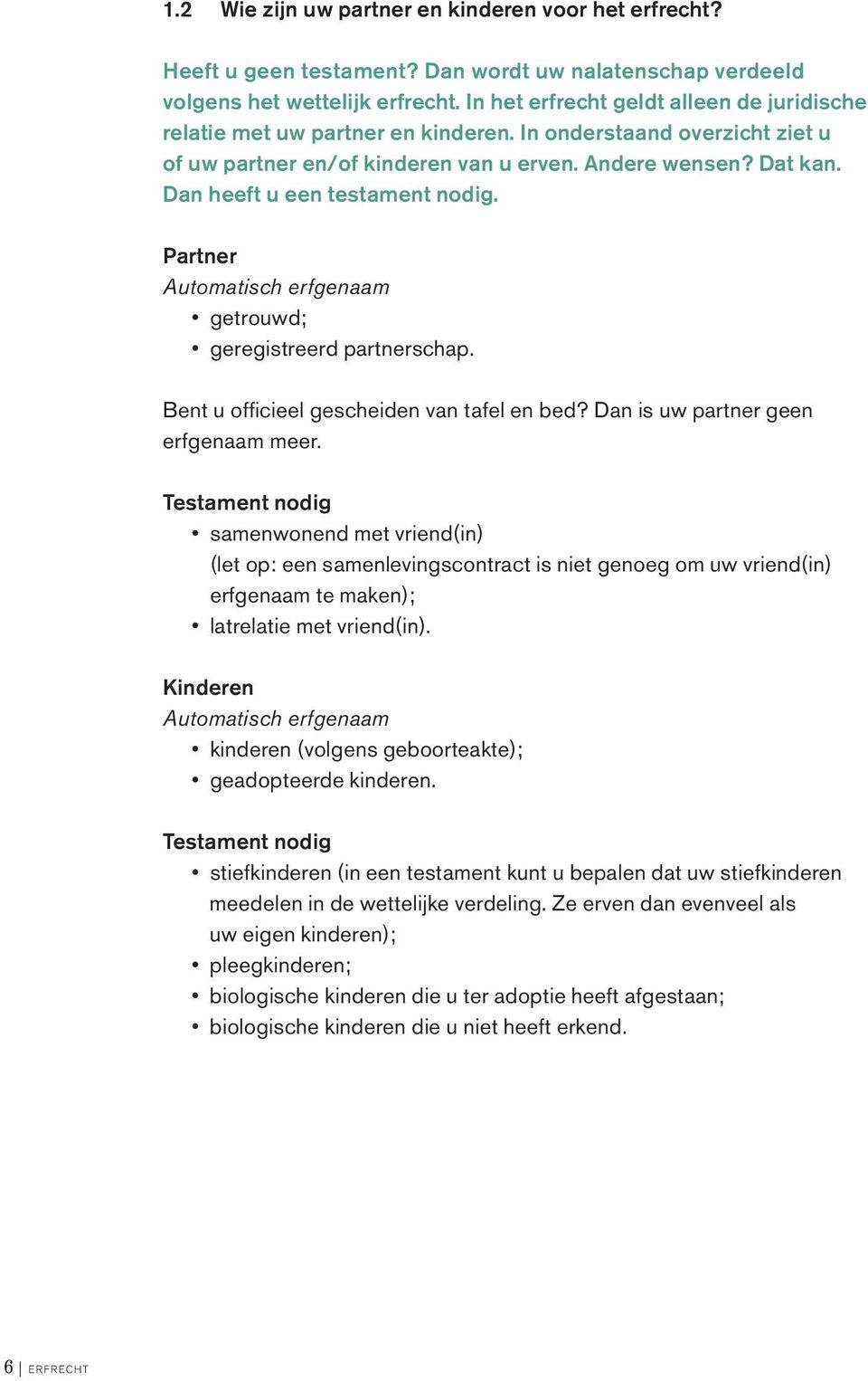 Dan heeft u een testament nodig. Partner Automatisch erfgenaam getrouwd; geregistreerd partnerschap. Bent u officieel gescheiden van tafel en bed? Dan is uw partner geen erfgenaam meer.