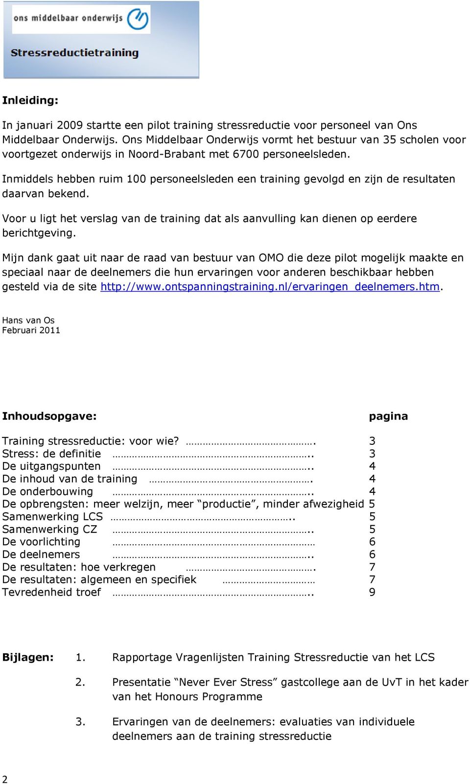 Inmiddels hebben ruim 100 personeelsleden een training gevolgd en zijn de resultaten daarvan bekend. Voor u ligt het verslag van de training dat als aanvulling kan dienen op eerdere berichtgeving.