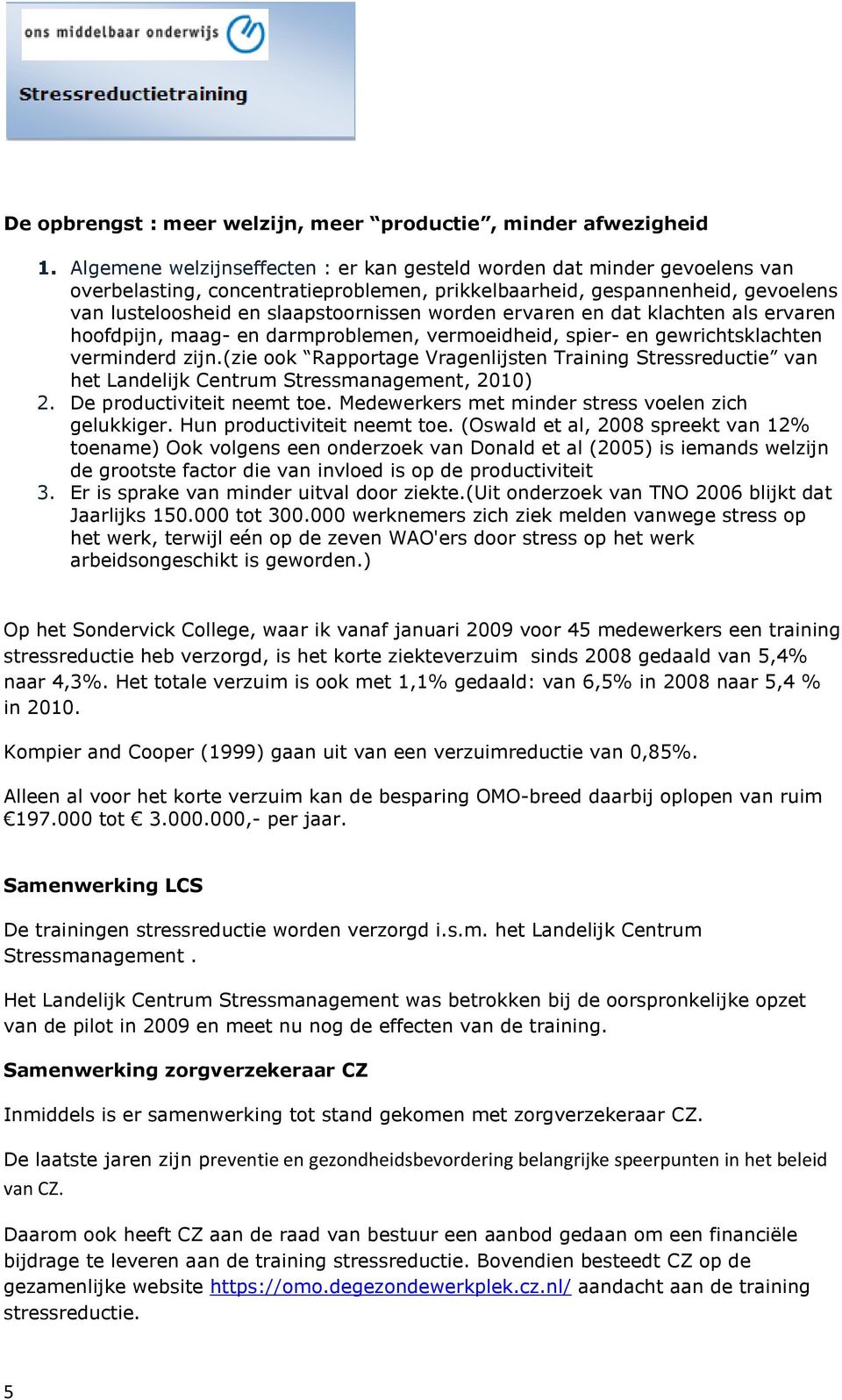 ervaren en dat klachten als ervaren hoofdpijn, maag- en darmproblemen, vermoeidheid, spier- en gewrichtsklachten verminderd zijn.