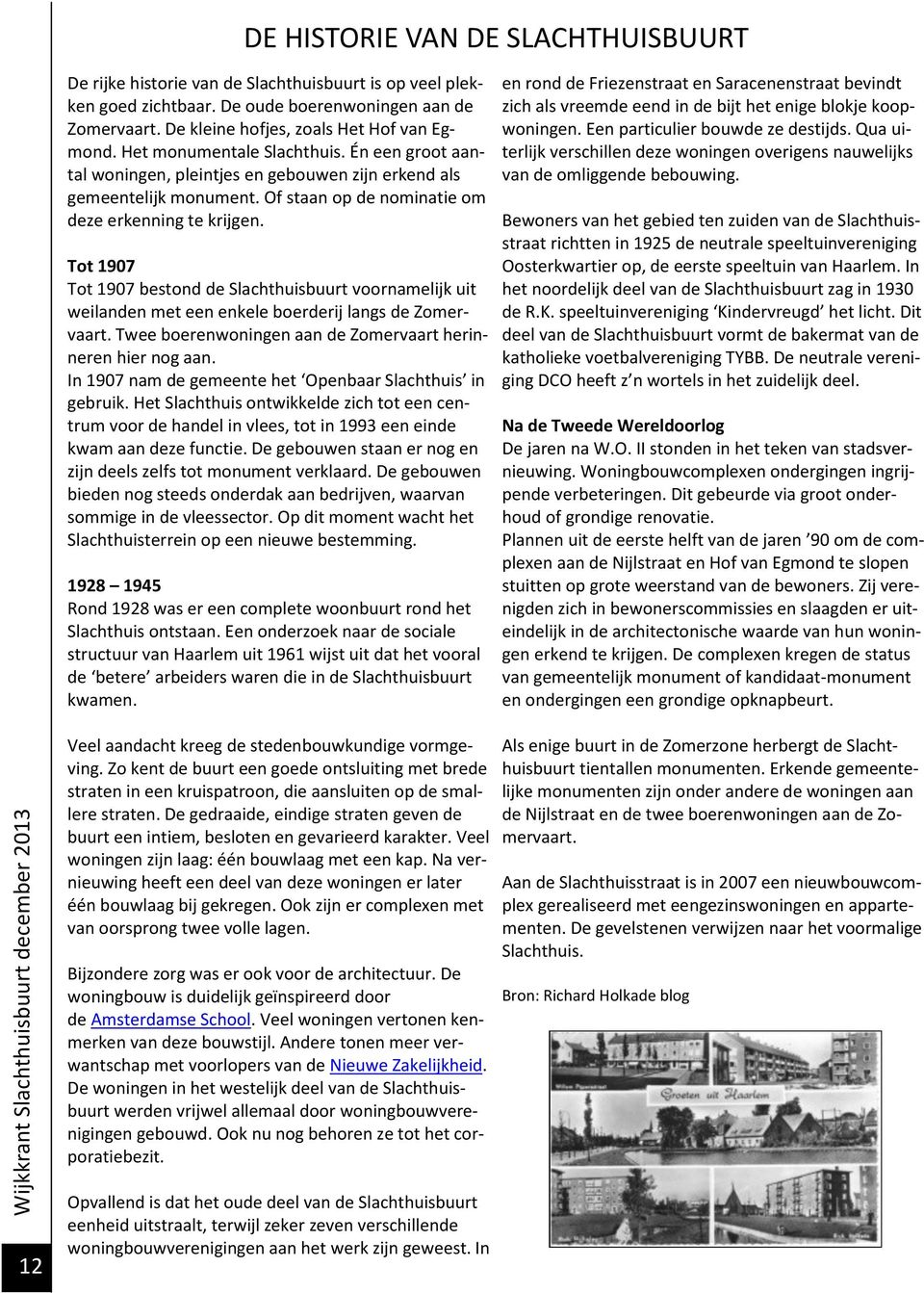 Tot 1907 Tot 1907 bestond de Slachthuisbuurt voornamelijk uit weilanden met een enkele boerderij langs de Zomervaart. Twee boerenwoningen aan de Zomervaart herinneren hier nog aan.