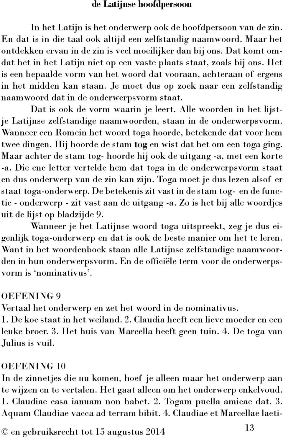 Het is een bepaalde vorm van het woord dat vooraan, achteraan of ergens in het midden kan staan. Je moet dus op zoek naar een zelfstandig naamwoord dat in de onderwerpsvorm staat.